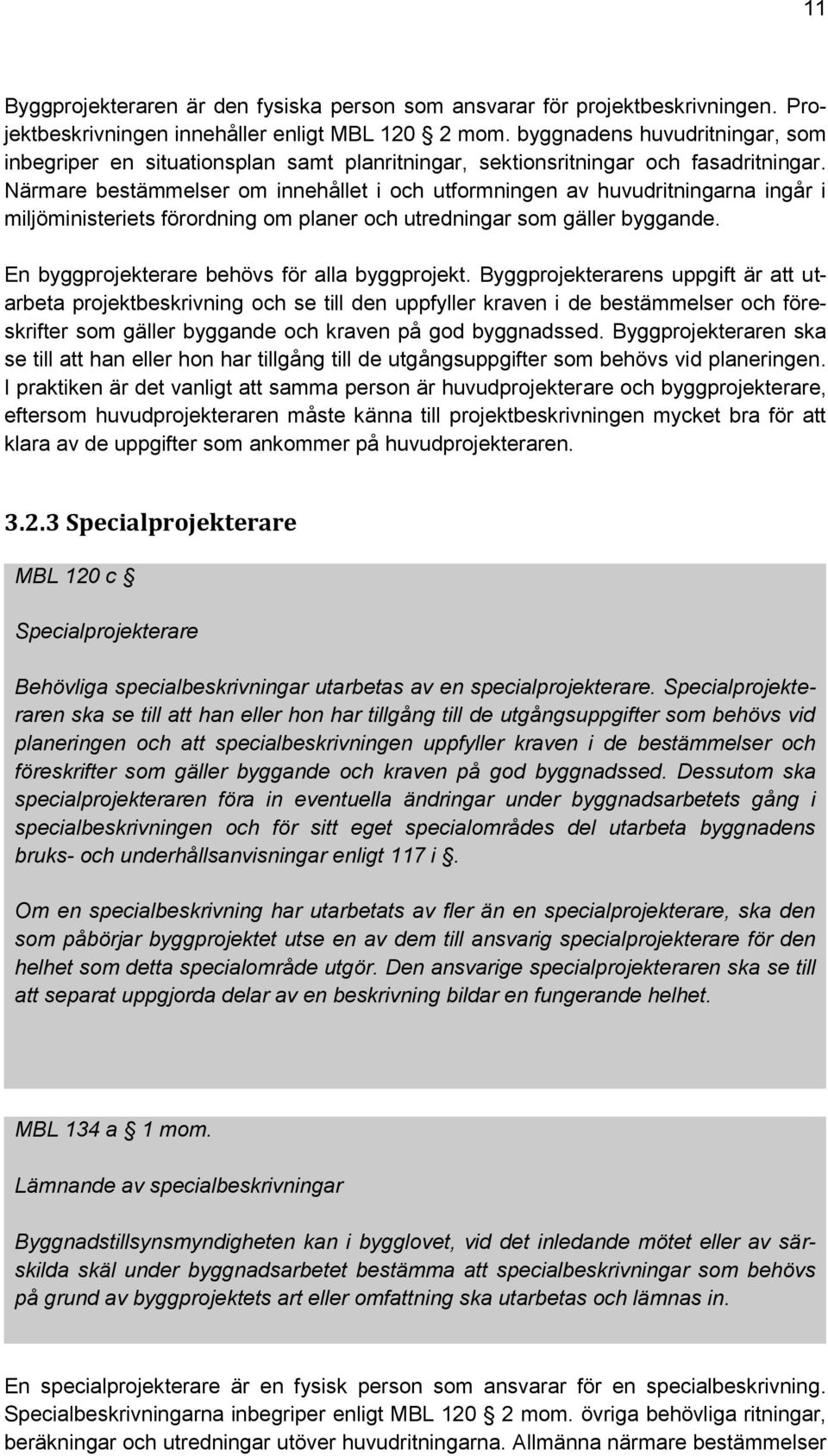 Närmare bestämmelser om innehållet i och utformningen av huvudritningarna ingår i miljöministeriets förordning om planer och utredningar som gäller byggande.