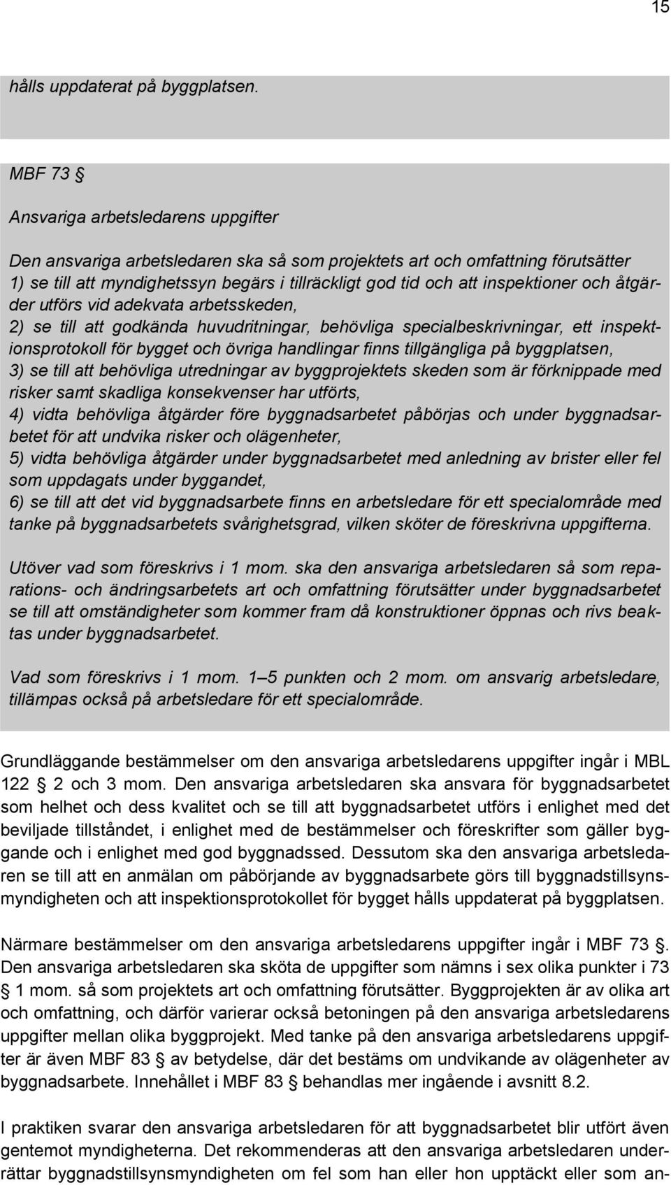 inspektioner och åtgärder utförs vid adekvata arbetsskeden, 2) se till att godkända huvudritningar, behövliga specialbeskrivningar, ett inspektionsprotokoll för bygget och övriga handlingar finns