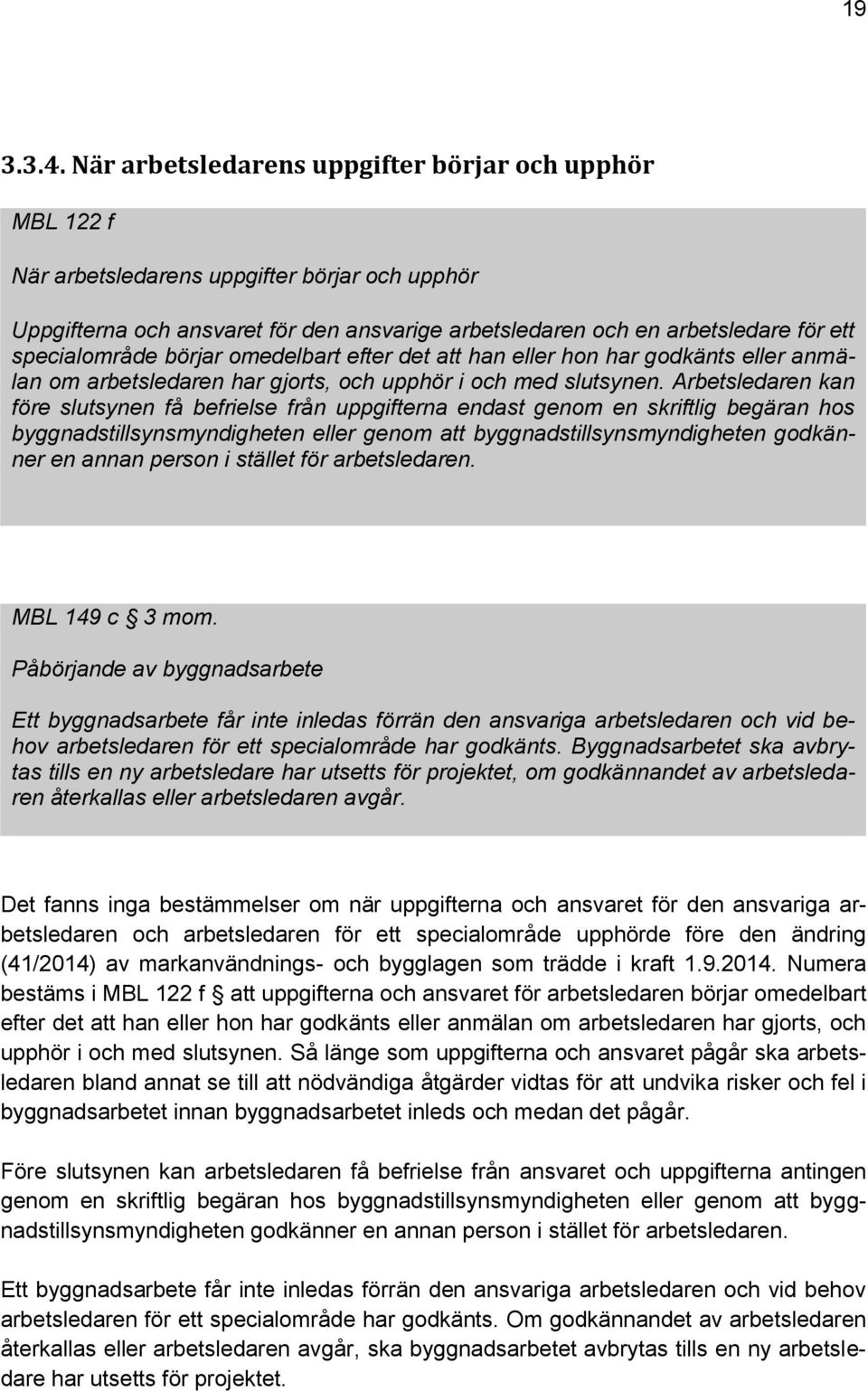 specialområde börjar omedelbart efter det att han eller hon har godkänts eller anmälan om arbetsledaren har gjorts, och upphör i och med slutsynen.