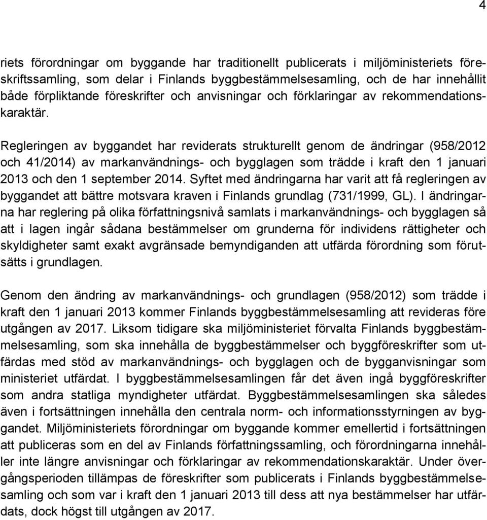 Regleringen av byggandet har reviderats strukturellt genom de ändringar (958/2012 och 41/2014) av markanvändnings- och bygglagen som trädde i kraft den 1 januari 2013 och den 1 september 2014.