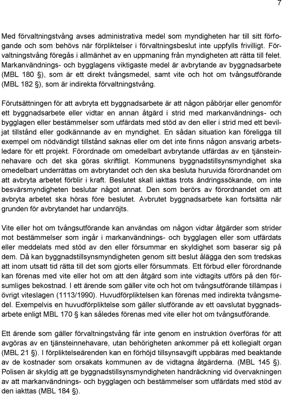 Markanvändnings- och bygglagens viktigaste medel är avbrytande av byggnadsarbete (MBL 180 ), som är ett direkt tvångsmedel, samt vite och hot om tvångsutförande (MBL 182 ), som är indirekta