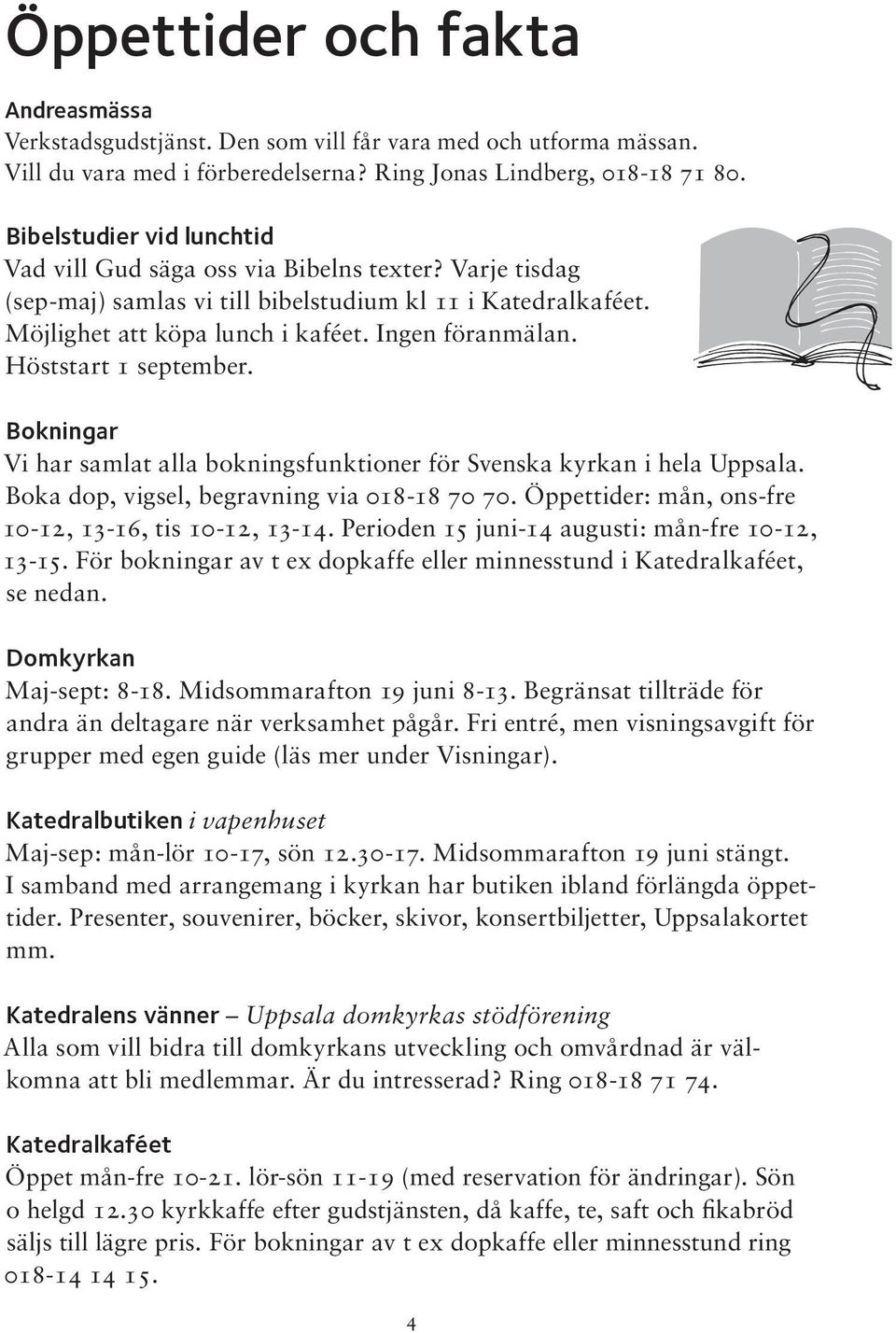 Höststart 1 september. Bokningar Vi har samlat alla bokningsfunktioner för Svenska kyrkan i hela Uppsala. Boka dop, vigsel, begravning via 018-18 70 70.