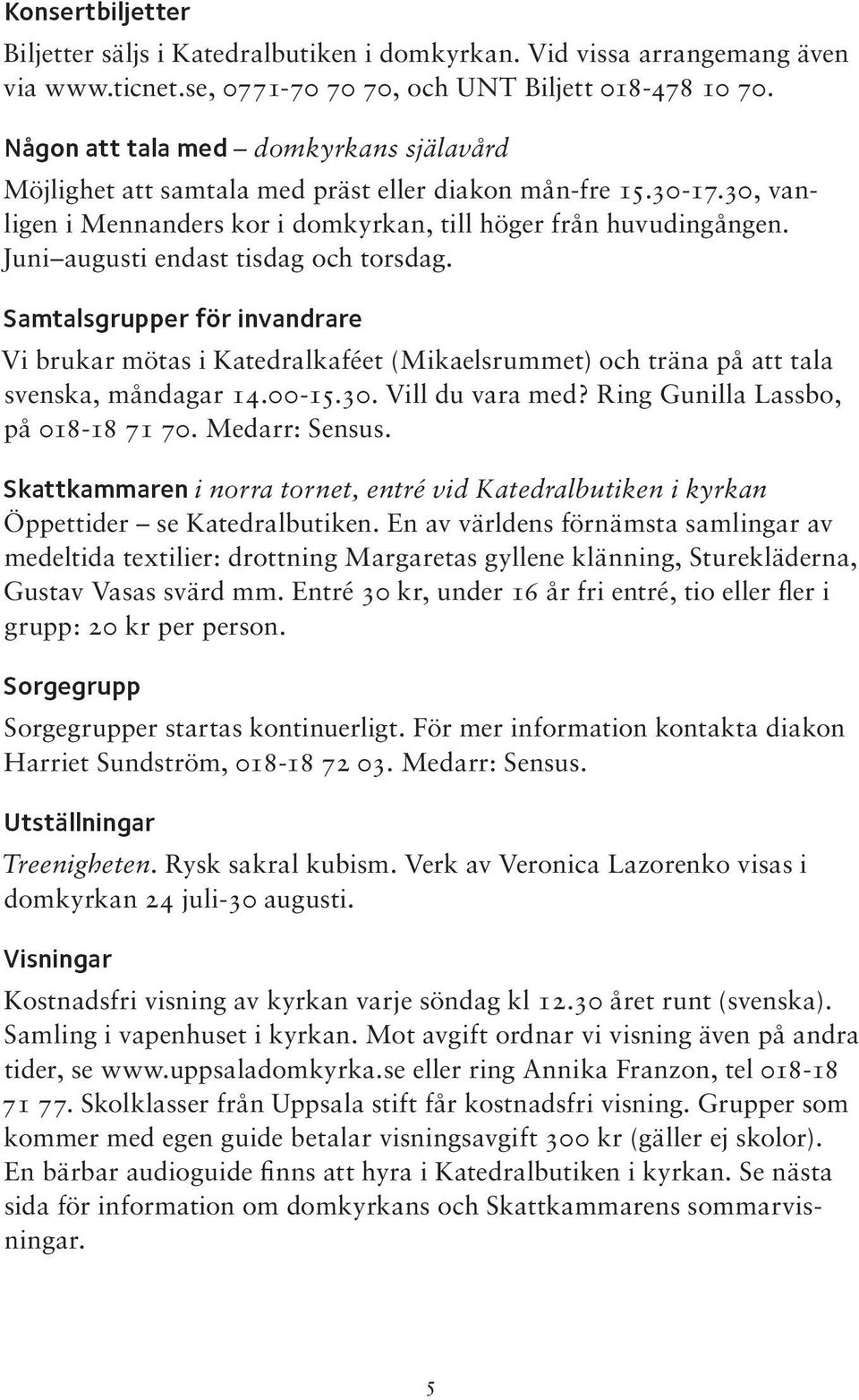 Juni augusti endast tisdag och torsdag. Samtalsgrupper för invandrare Vi brukar mötas i Katedralkaféet (Mikaelsrummet) och träna på att tala svenska, måndagar 14.00-15.30. Vill du vara med?