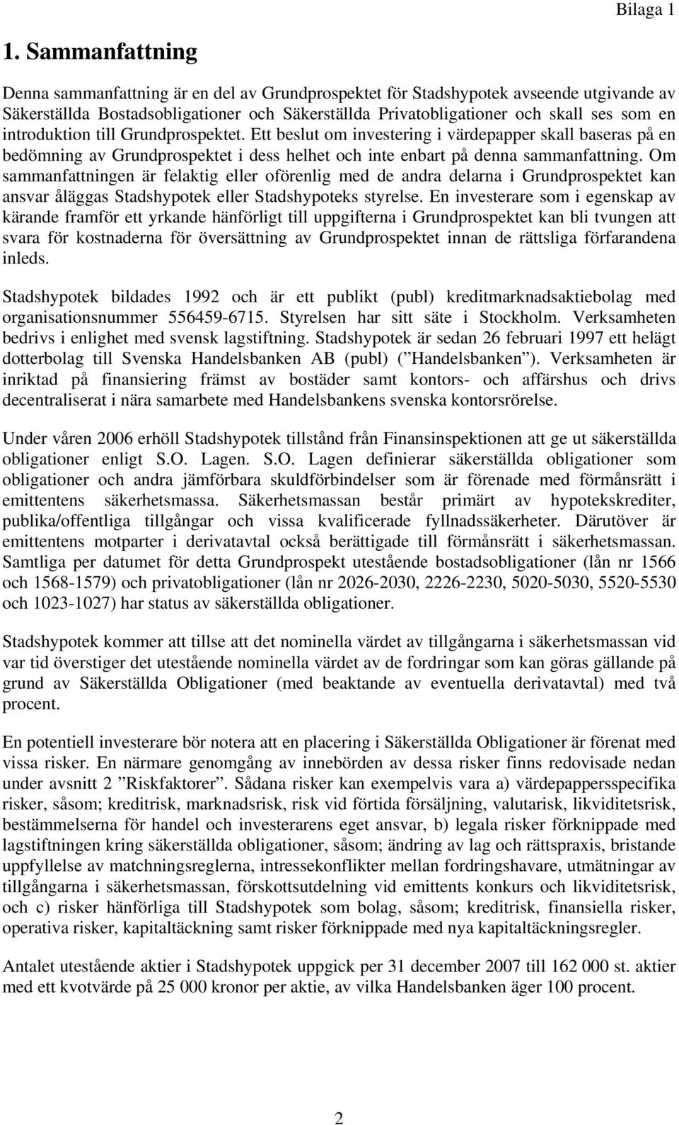 introduktion till Grundprospektet. Ett beslut om investering i värdepapper skall baseras på en bedömning av Grundprospektet i dess helhet och inte enbart på denna sammanfattning.