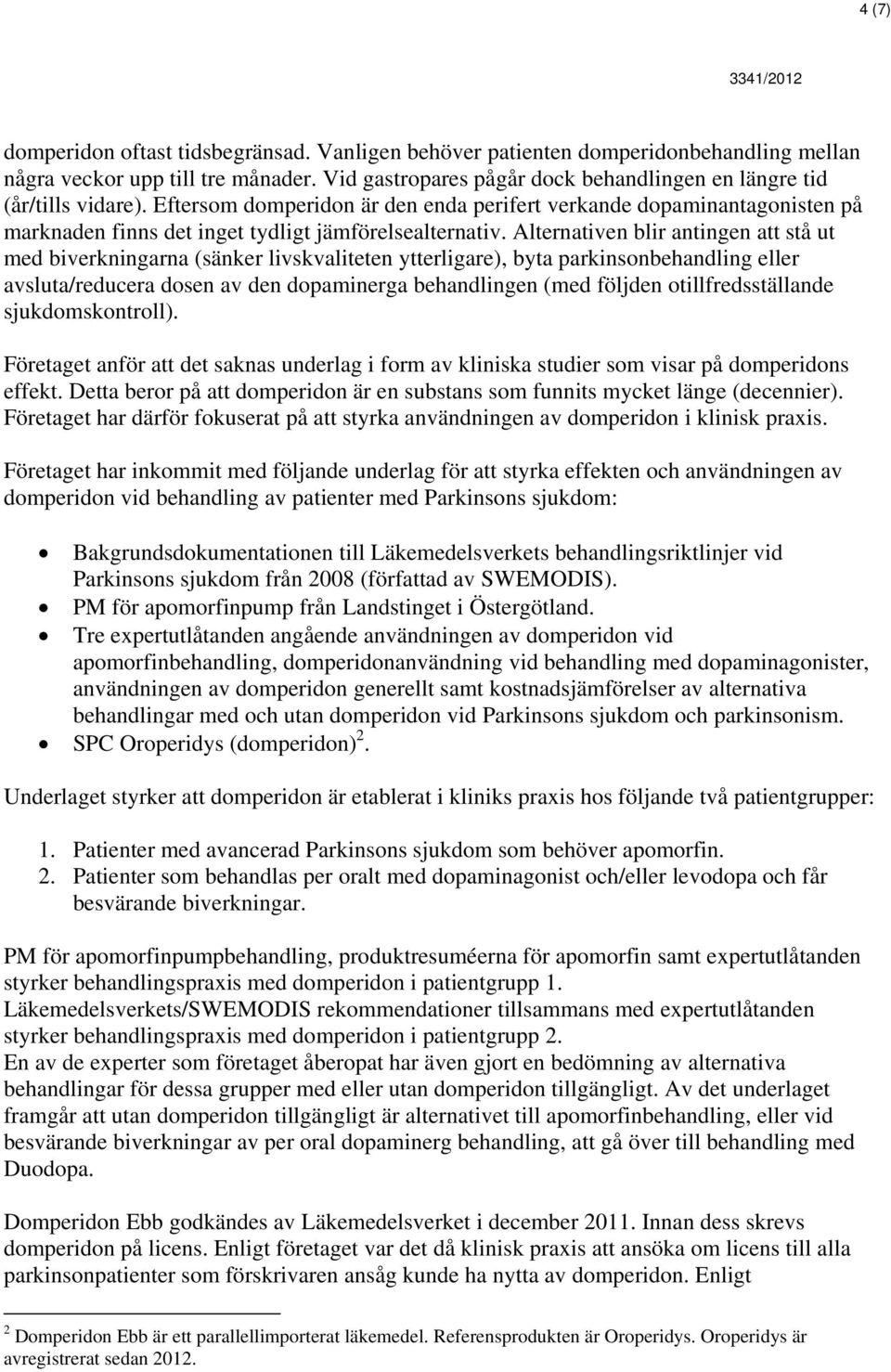 Eftersom domperidon är den enda perifert verkande dopaminantagonisten på marknaden finns det inget tydligt jämförelsealternativ.