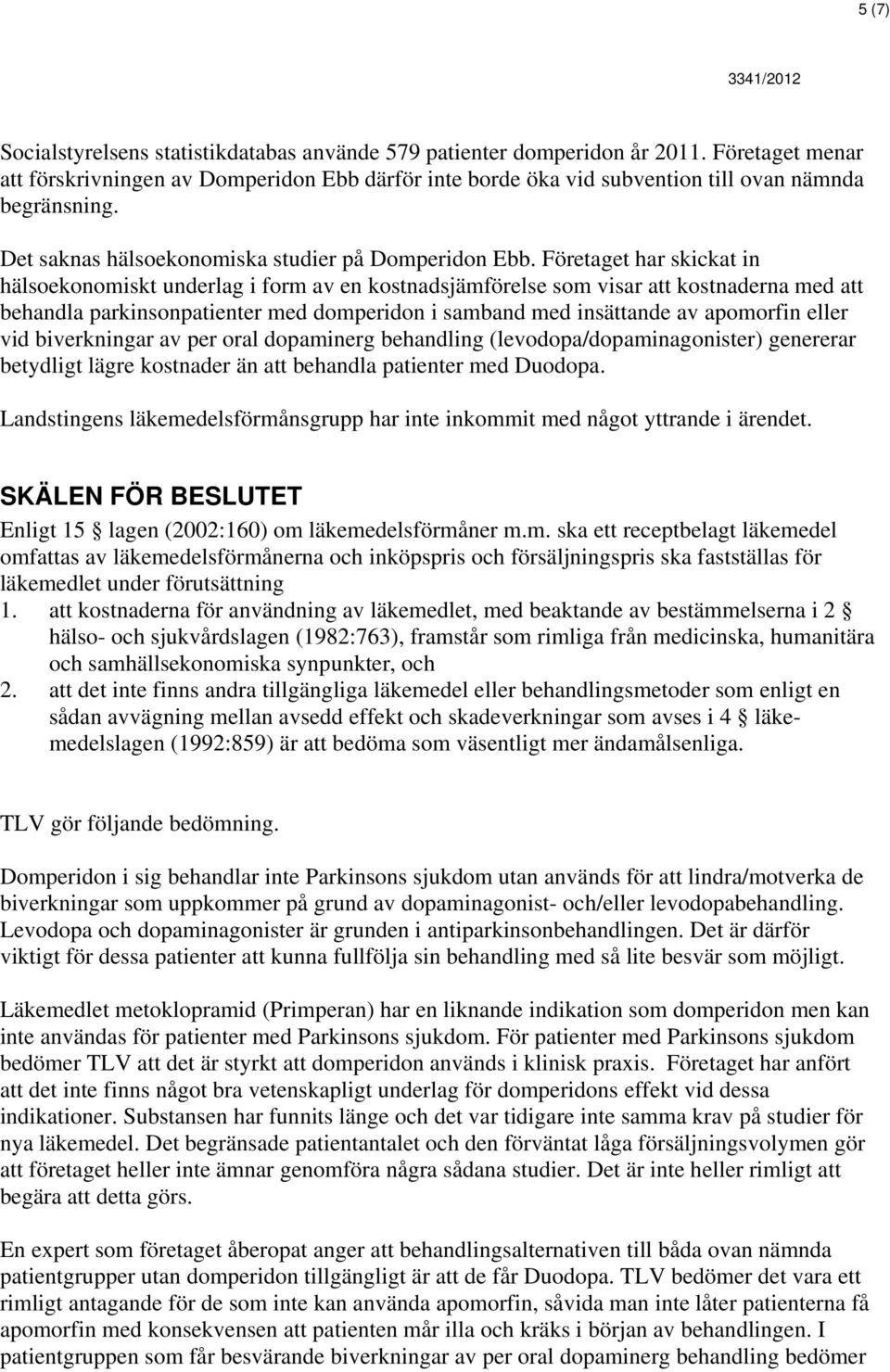 Företaget har skickat in hälsoekonomiskt underlag i form av en kostnadsjämförelse som visar att kostnaderna med att behandla parkinsonpatienter med domperidon i samband med insättande av apomorfin