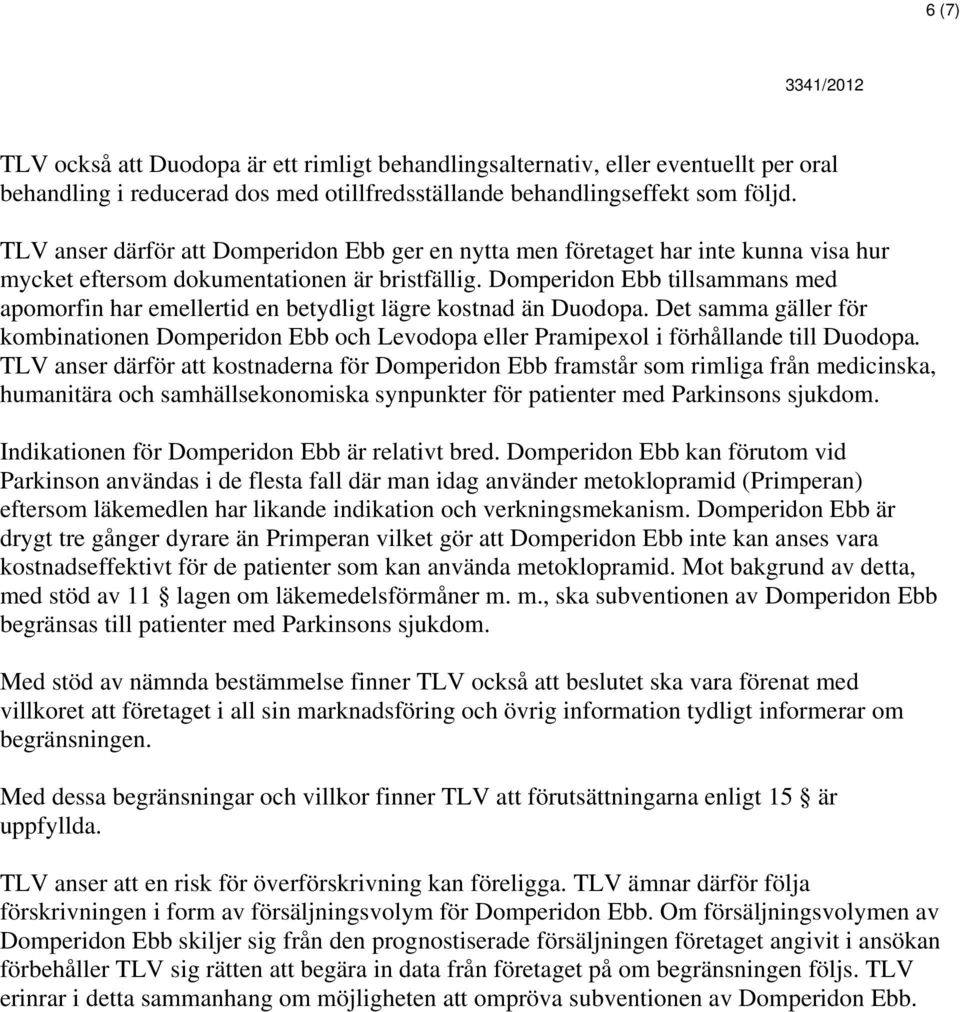 Domperidon Ebb tillsammans med apomorfin har emellertid en betydligt lägre kostnad än Duodopa.