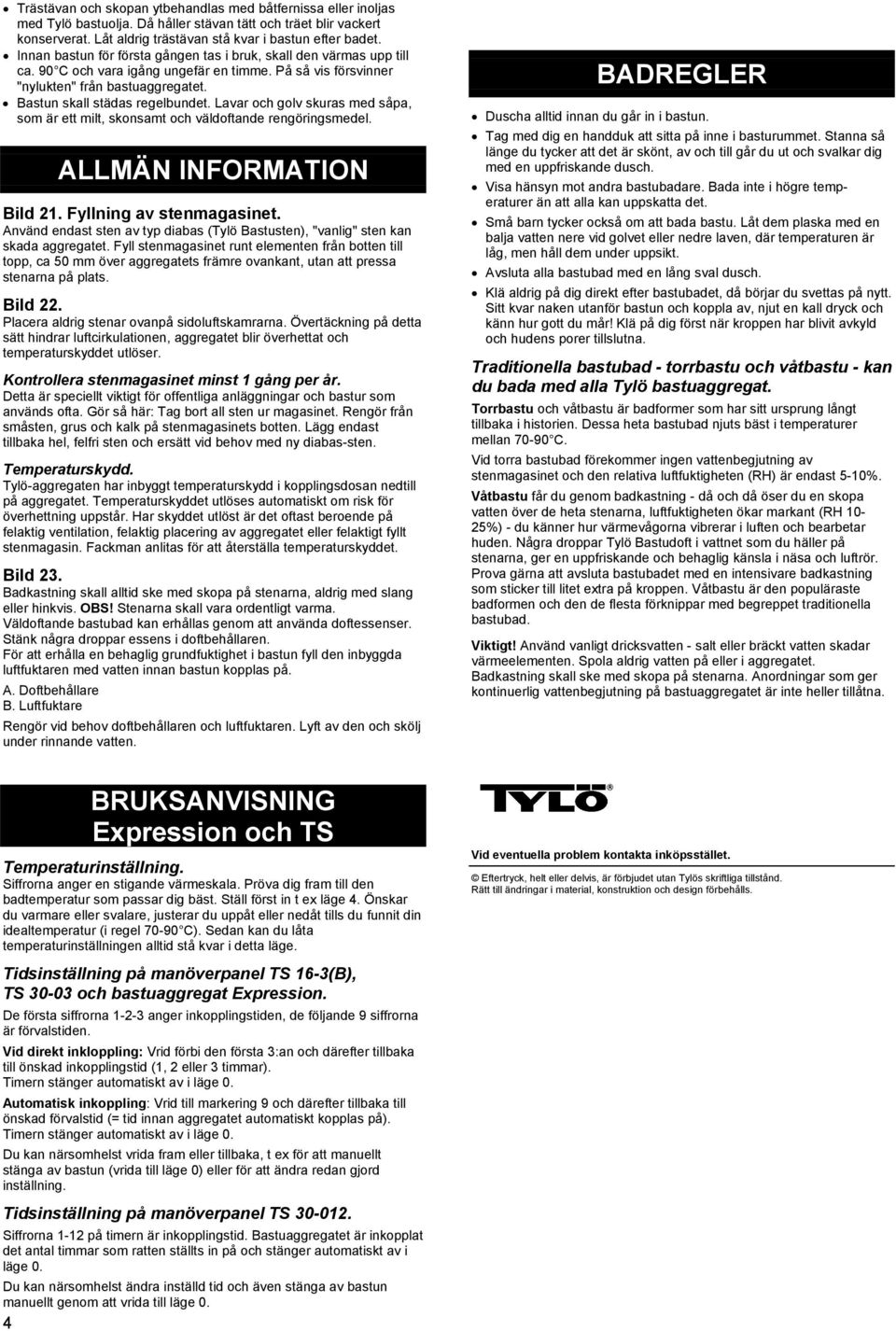 Lavar och golv skuras med såpa, som är ett milt, skonsamt och väldoftande rengöringsmedel. LLMÄN INFORMTION ild. Fyllning av stenmagasinet.