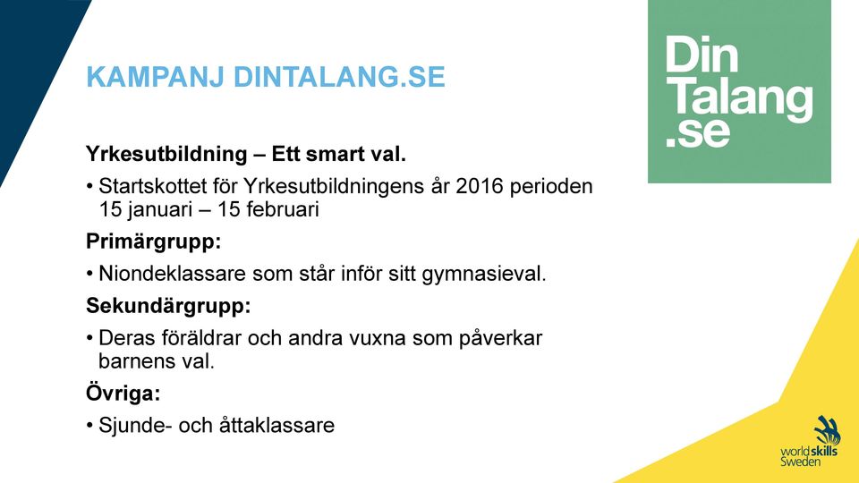 februari Primärgrupp: Niondeklassare som står inför sitt gymnasieval.