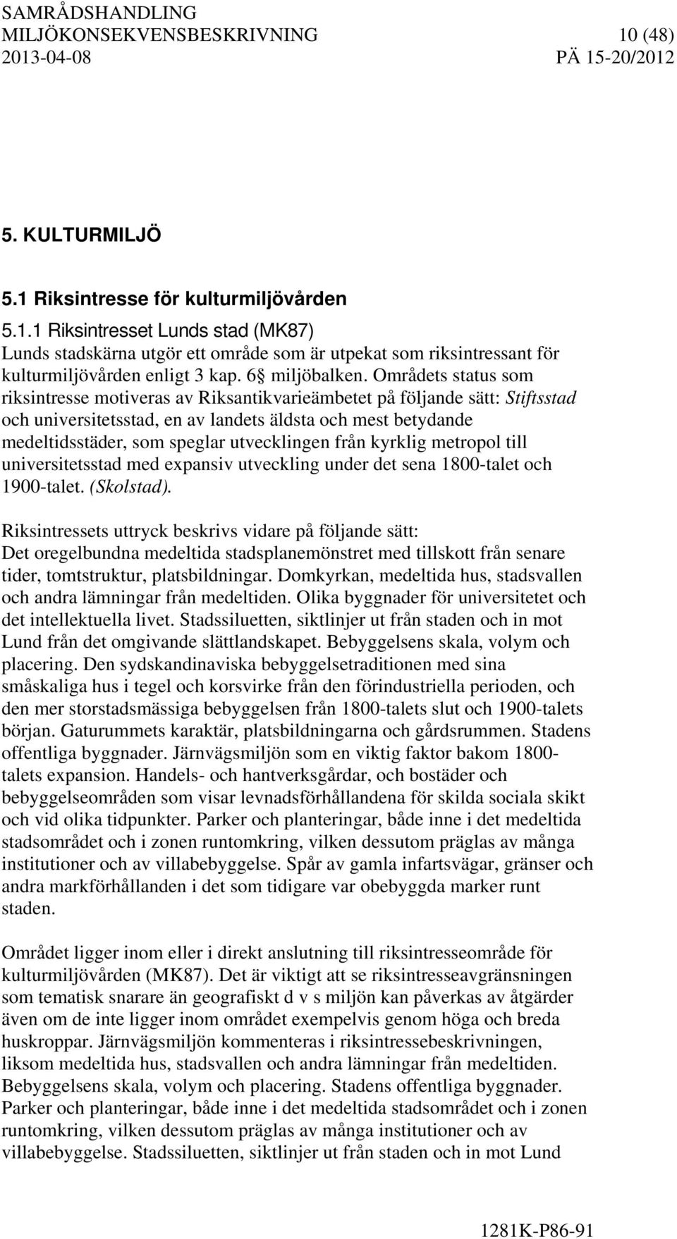 Områdets status som riksintresse motiveras av Riksantikvarieämbetet på följande sätt: Stiftsstad och universitetsstad, en av landets äldsta och mest betydande medeltidsstäder, som speglar