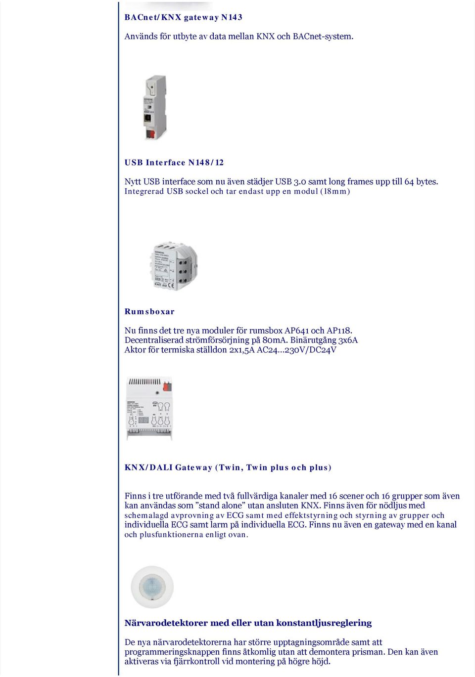 Binärutgång 3x6A Aktor för termiska ställdon 2x1,5A AC24 230V/DC24V KNX/DALI Gateway (Twin, Twin plus och plus) Finns i tre utförande med två fullvärdiga kanaler med 16 scener och 16 grupper som även