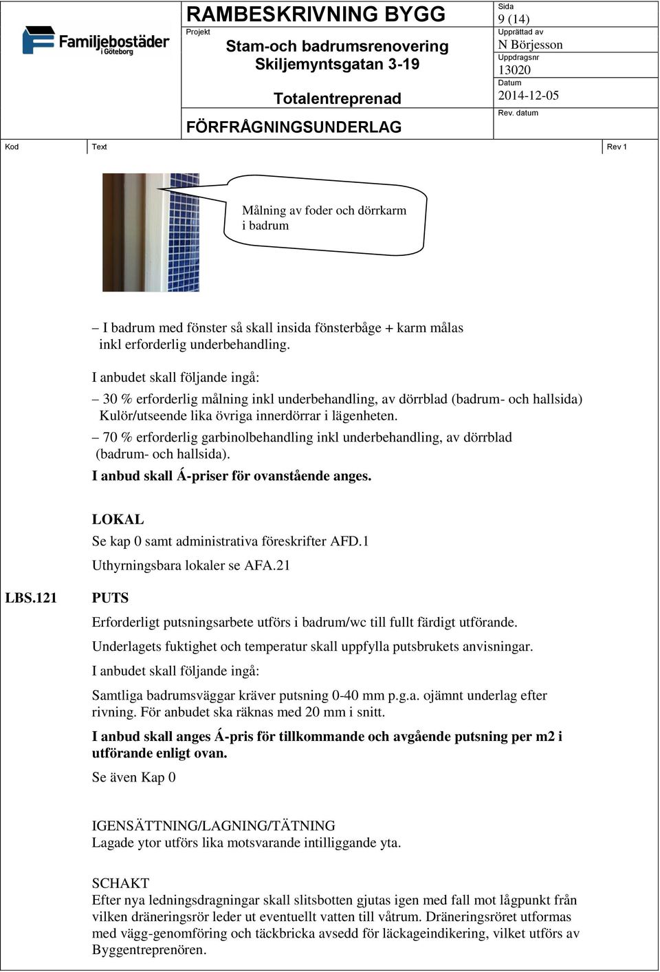 70 % erforderlig garbinolbehandling inkl underbehandling, av dörrblad (badrum- och hallsida). I anbud skall Á-priser för ovanstående anges. LOKAL Uthyrningsbara lokaler se AFA.21 LBS.