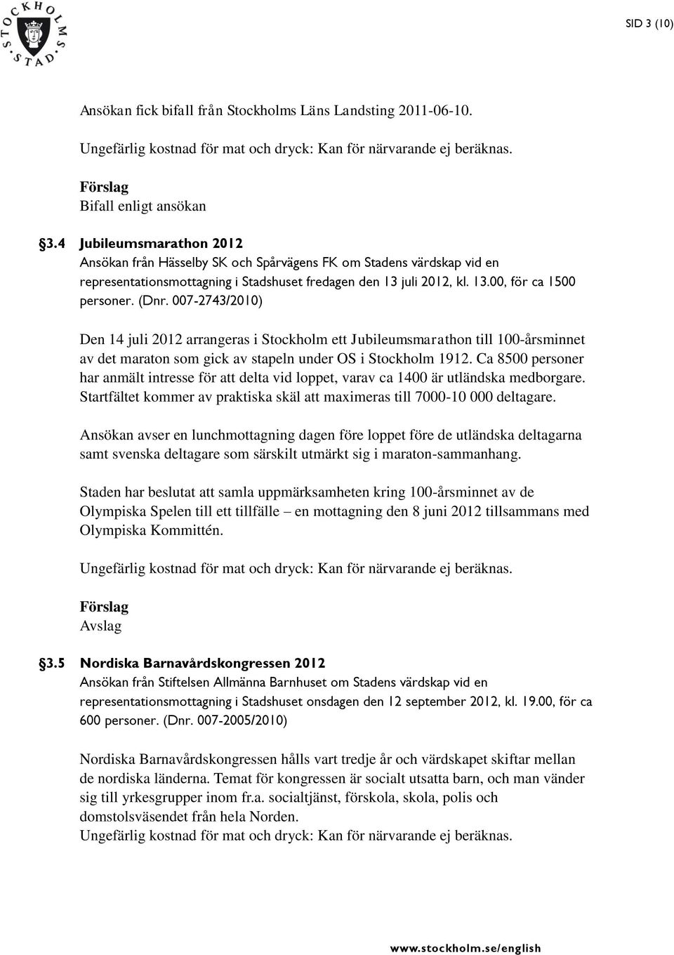 007-2743/2010) Den 14 juli 2012 arrangeras i Stockholm ett Jubileumsmarathon till 100-årsminnet av det maraton som gick av stapeln under OS i Stockholm 1912.