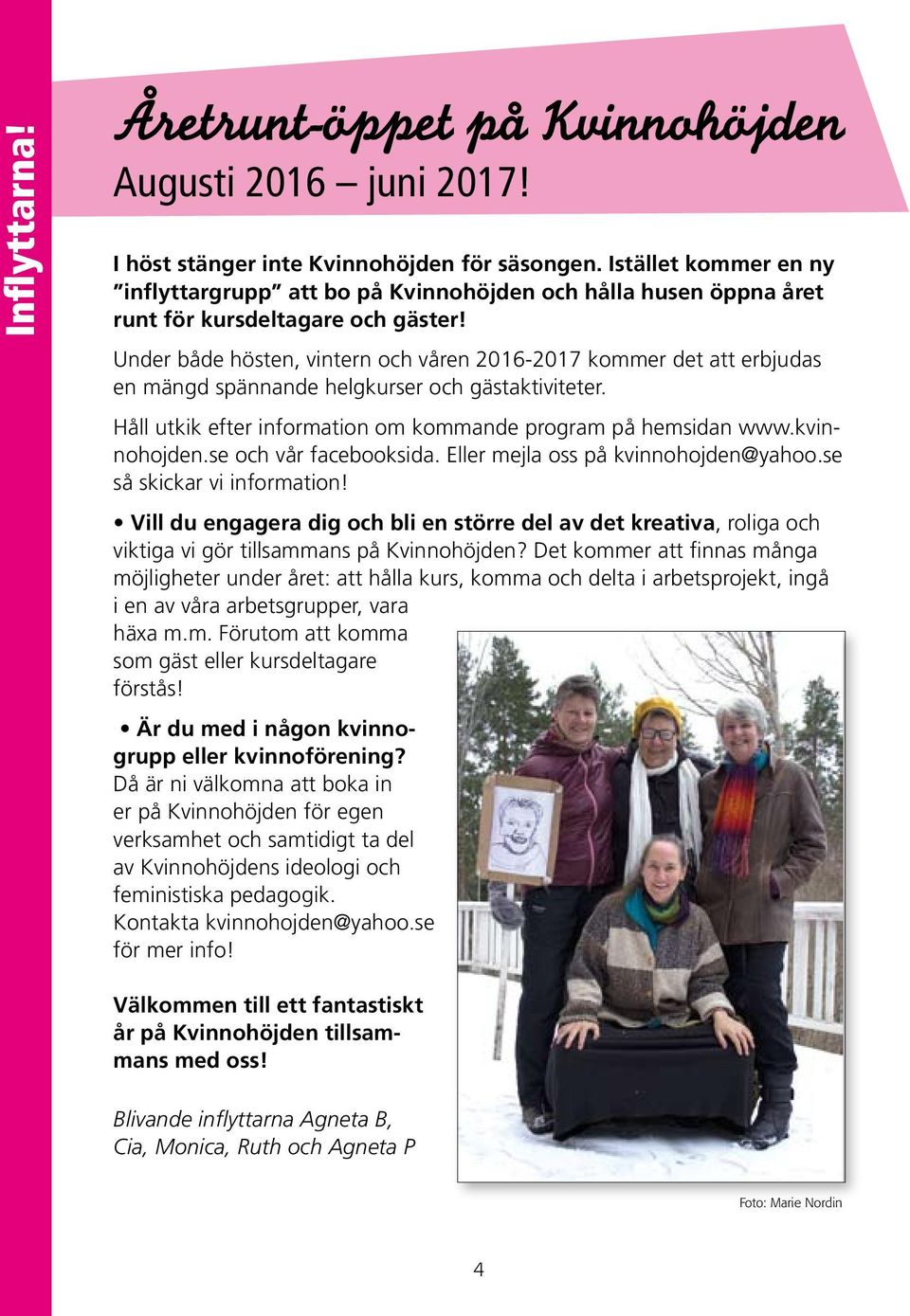 Under både hösten, vintern och våren 2016-2017 kommer det att erbjudas en mängd spännande helgkurser och gästaktiviteter. Håll utkik efter information om kommande program på hemsidan www.kvinnohojden.