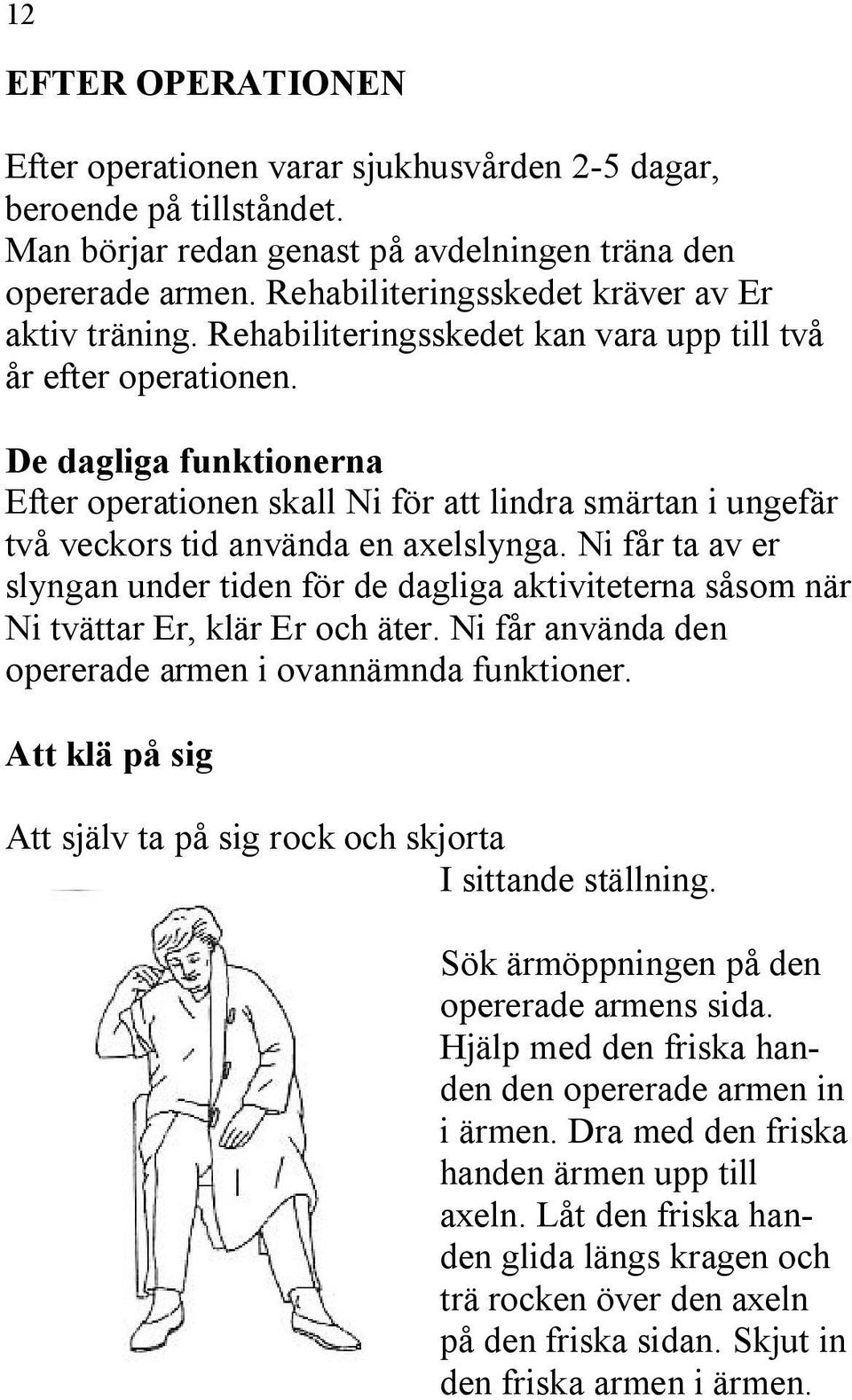 De dagliga funktionerna Efter operationen skall Ni för att lindra smärtan i ungefär två veckors tid använda en axelslynga.