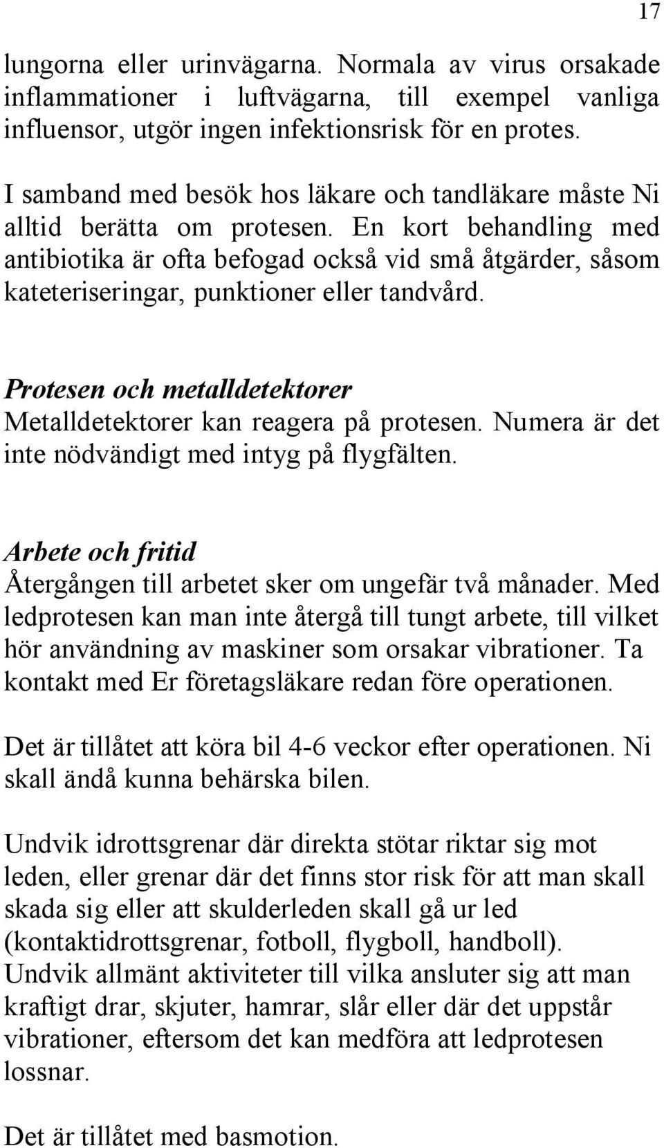 En kort behandling med antibiotika är ofta befogad också vid små åtgärder, såsom kateteriseringar, punktioner eller tandvård. 17 Protesen och metalldetektorer Metalldetektorer kan reagera på protesen.