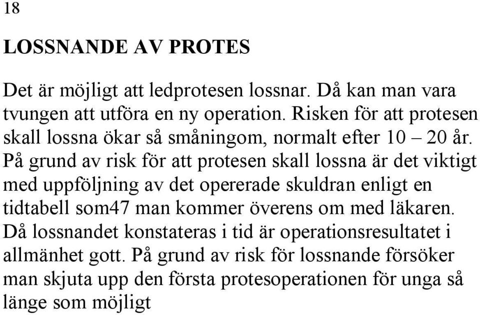 På grund av risk för att protesen skall lossna är det viktigt med uppföljning av det opererade skuldran enligt en tidtabell som47 man