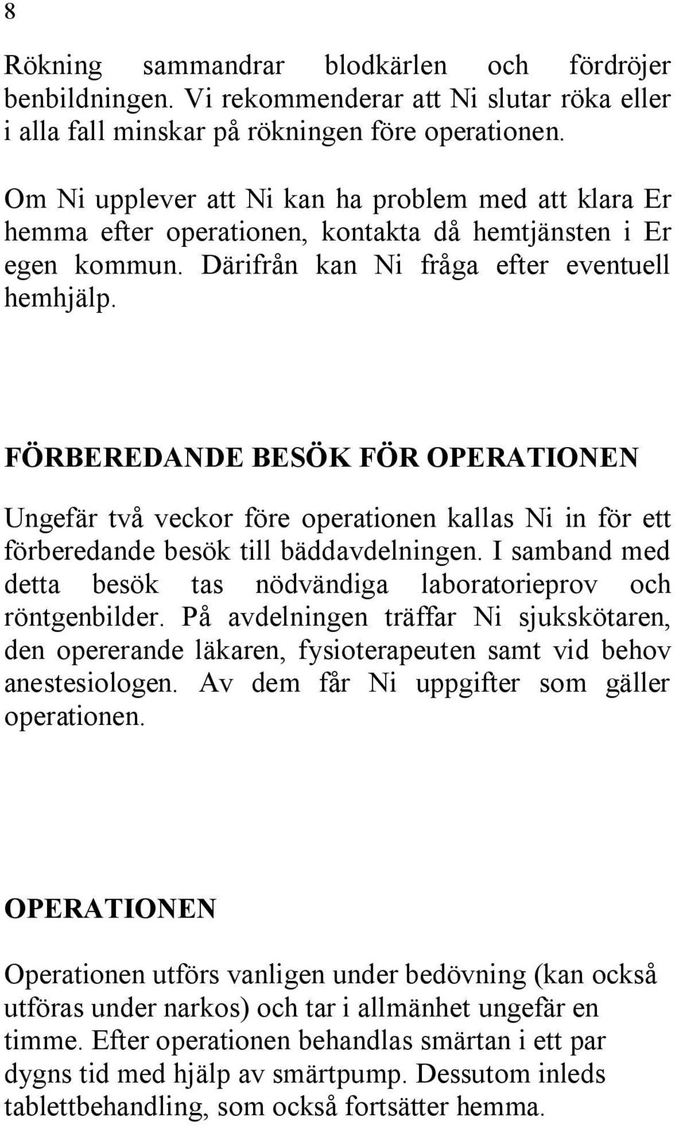 FÖRBEREDANDE BESÖK FÖR OPERATIONEN Ungefär två veckor före operationen kallas Ni in för ett förberedande besök till bäddavdelningen.