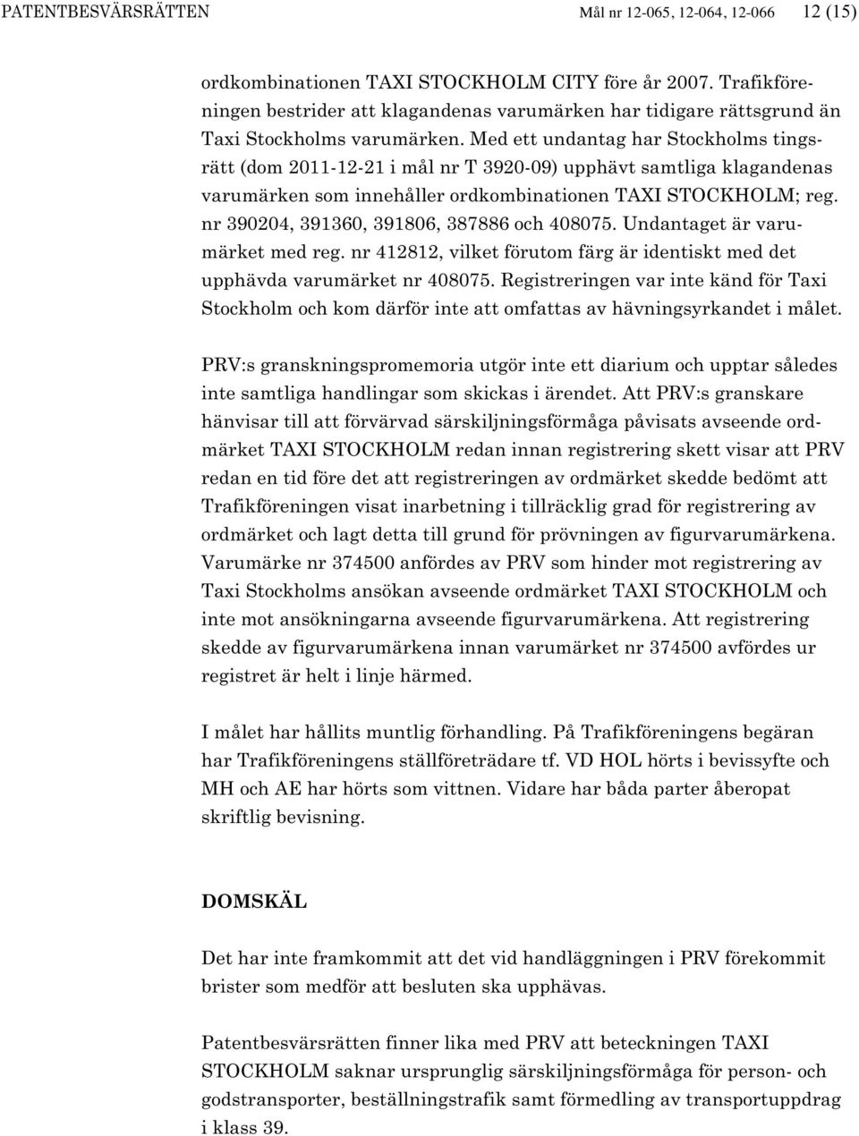 Med ett undantag har Stockholms tingsrätt (dom 2011-12-21 i mål nr T 3920-09) upphävt samtliga klagandenas varumärken som innehåller ordkombinationen TAXI STOCKHOLM; reg.