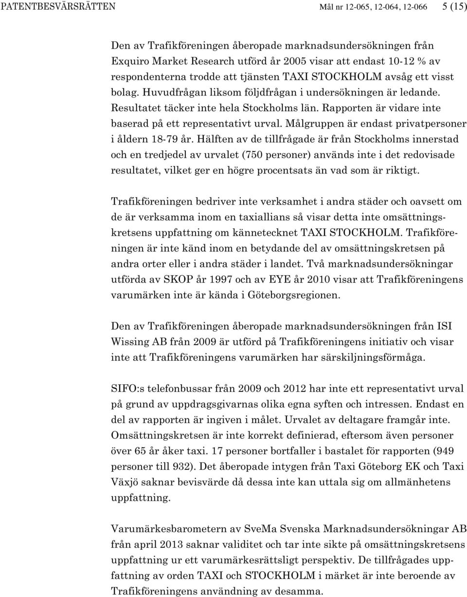 Rapporten är vidare inte baserad på ett representativt urval. Målgruppen är endast privatpersoner i åldern 18-79 år.