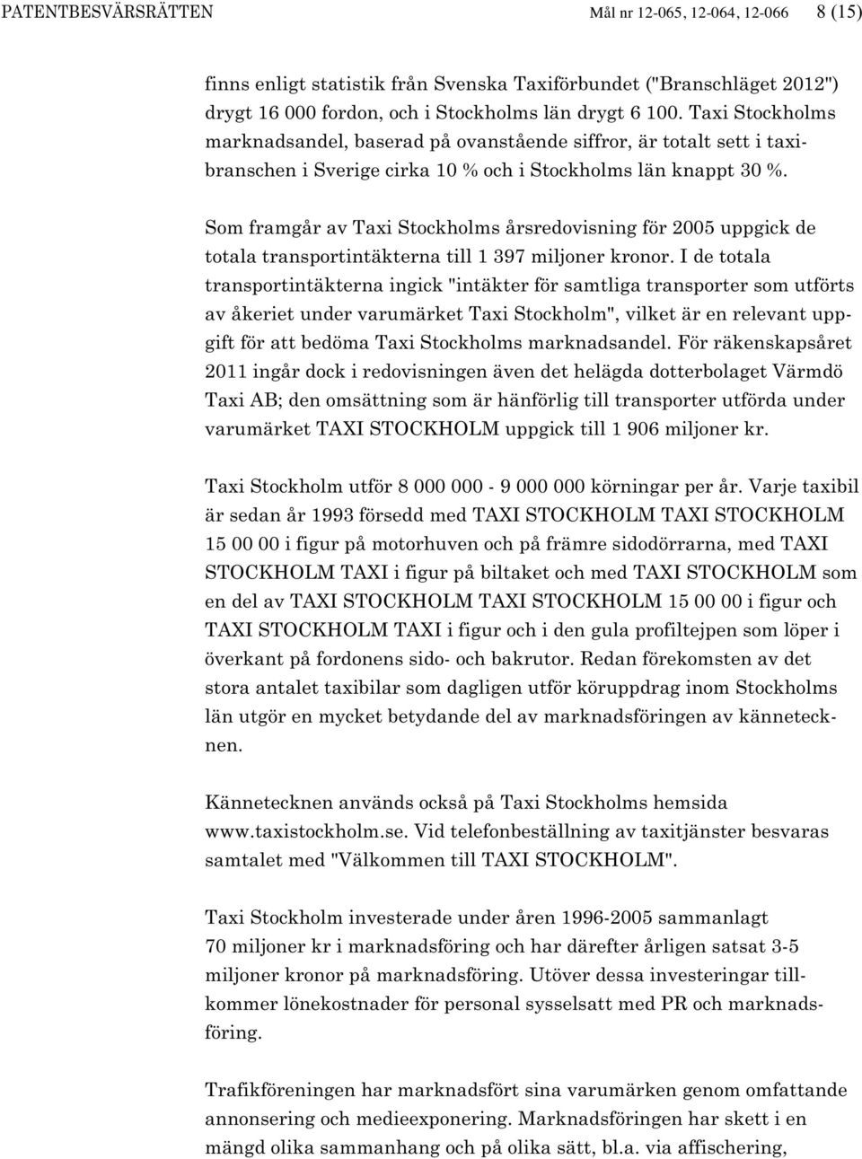 Som framgår av Taxi Stockholms årsredovisning för 2005 uppgick de totala transportintäkterna till 1 397 miljoner kronor.