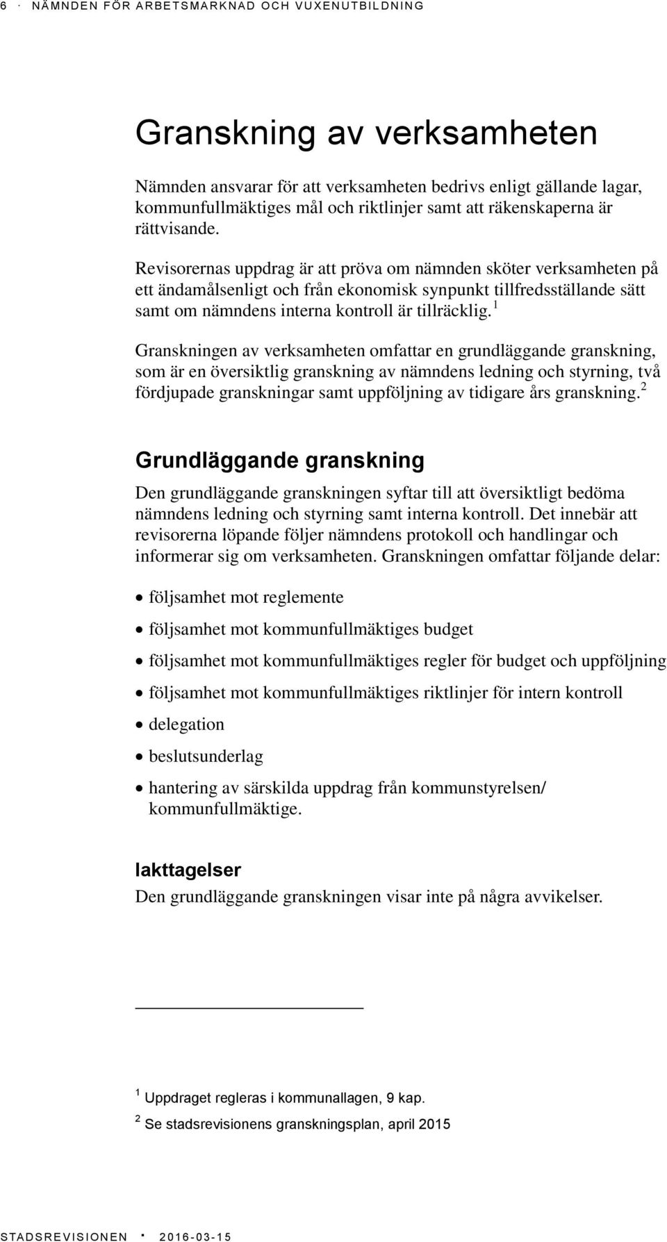 Revisorernas uppdrag är att pröva om nämnden sköter verksamheten på ett ändamålsenligt och från ekonomisk synpunkt tillfredsställande sätt samt om nämndens interna kontroll är tillräcklig.