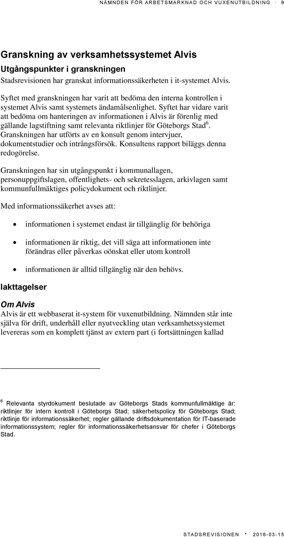 Syftet har vidare varit att bedöma om hanteringen av informationen i Alvis är förenlig med gällande lagstiftning samt relevanta riktlinjer för Göteborgs Stad 6.