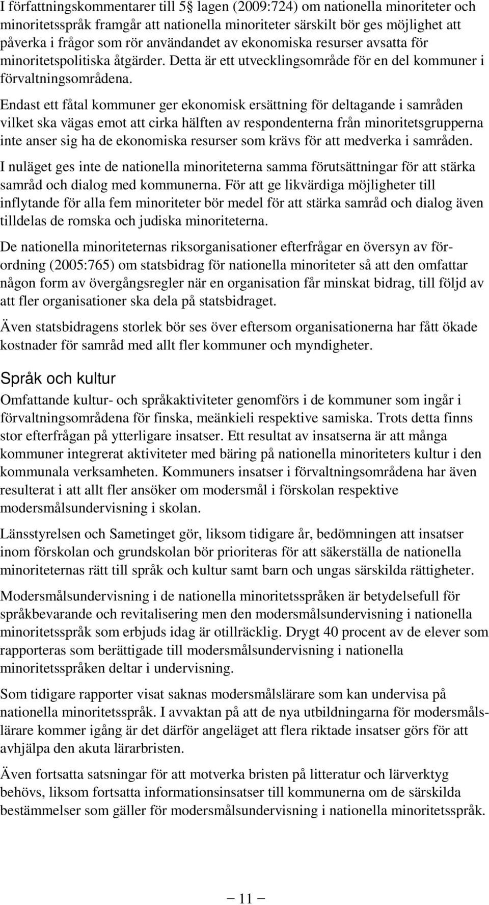 Endast ett fåtal kommuner ger ekonomisk ersättning för deltagande i samråden vilket ska vägas emot att cirka hälften av respondenterna från minoritetsgrupperna inte anser sig ha de ekonomiska