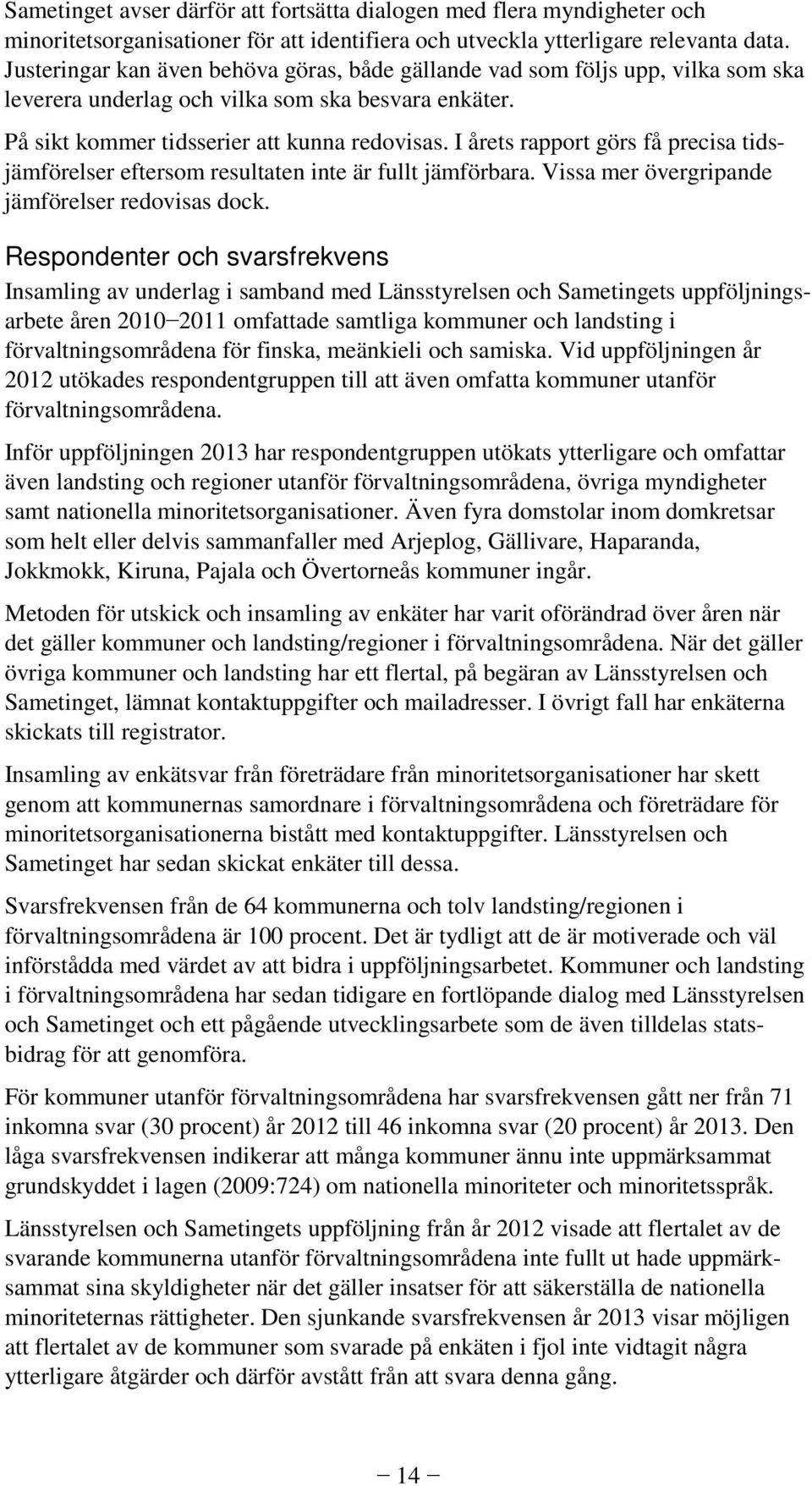 I årets rapport görs få precisa tidsjämförelser eftersom resultaten inte är fullt jämförbara. Vissa mer övergripande jämförelser redovisas dock.