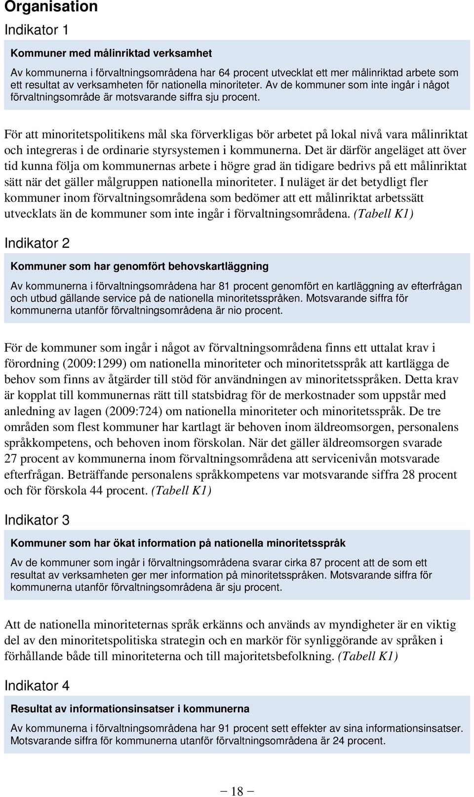 För att minoritetspolitikens mål ska förverkligas bör arbetet på lokal nivå vara målinriktat och integreras i de ordinarie styrsystemen i kommunerna.