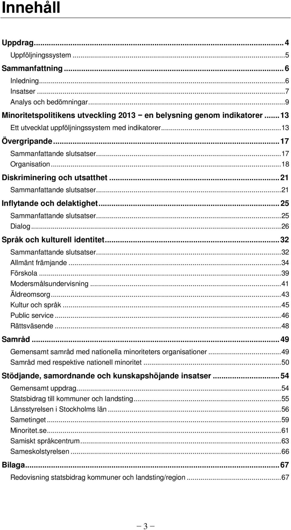 .. 21 Inflytande och delaktighet... 25 Sammanfattande slutsatser... 25 Dialog... 26 Språk och kulturell identitet... 32 Sammanfattande slutsatser... 32 Allmänt främjande... 34 Förskola.