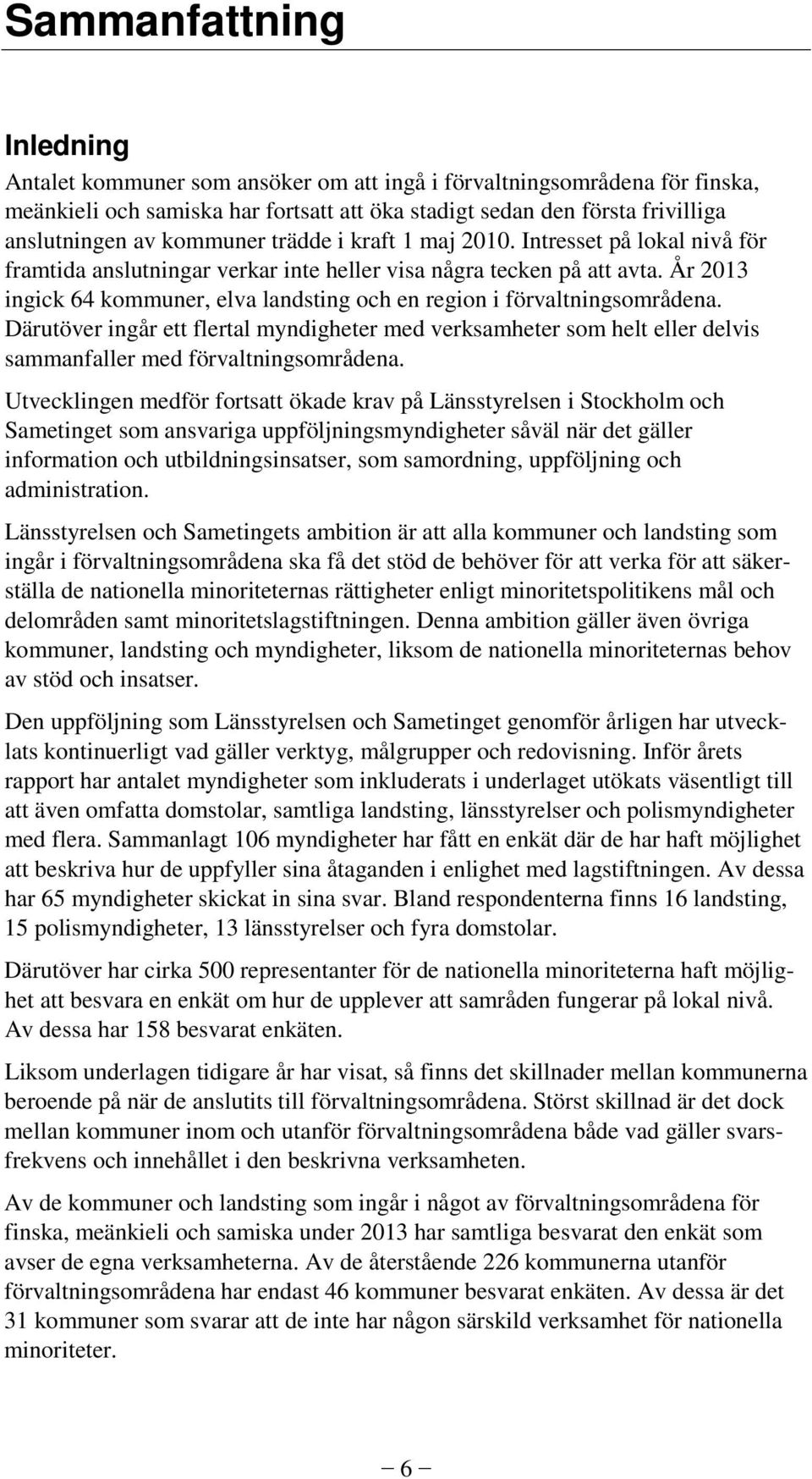 År 2013 ingick 64 kommuner, elva landsting och en region i förvaltningsområdena. Därutöver ingår ett flertal myndigheter med verksamheter som helt eller delvis sammanfaller med förvaltningsområdena.