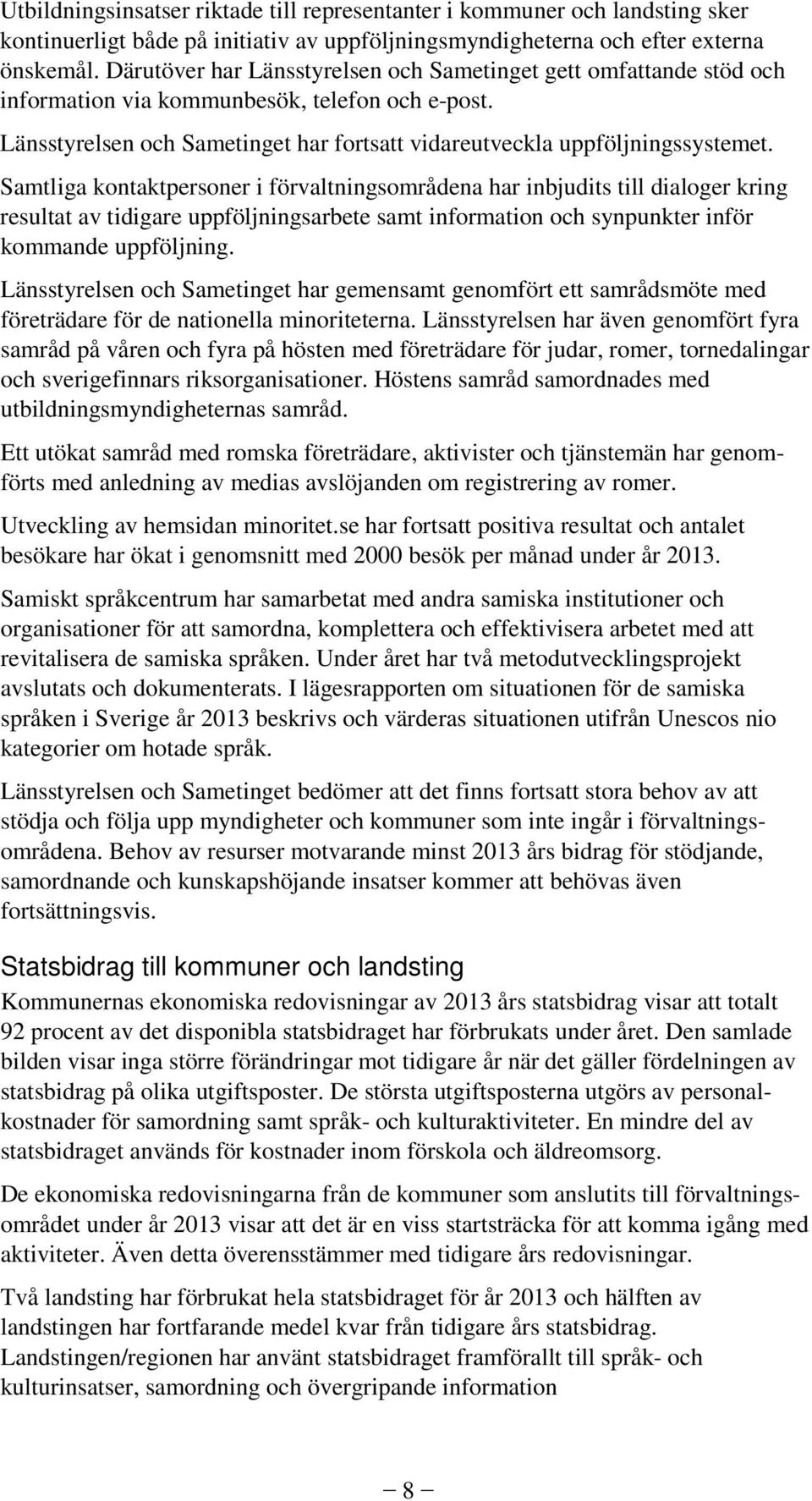 Samtliga kontaktpersoner i förvaltningsområdena har inbjudits till dialoger kring resultat av tidigare uppföljningsarbete samt information och synpunkter inför kommande uppföljning.