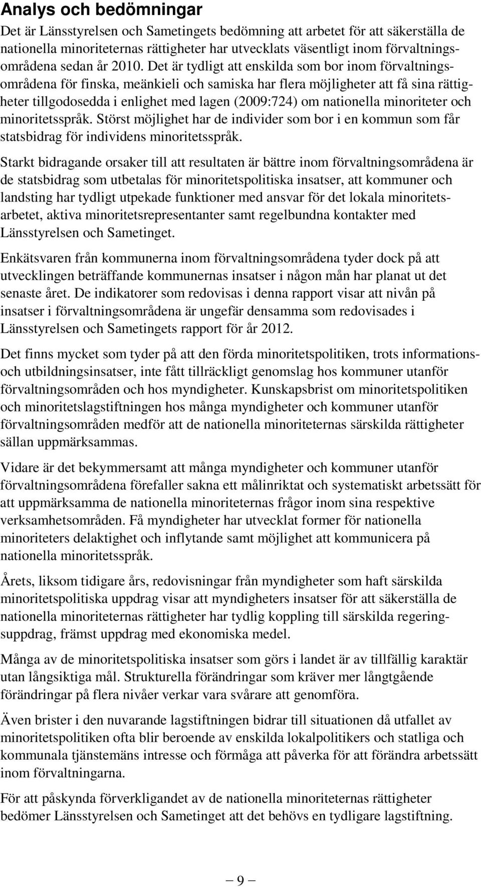 Det är tydligt att enskilda som bor inom förvaltningsområdena för finska, meänkieli och samiska har flera möjligheter att få sina rättigheter tillgodosedda i enlighet med lagen (2009:724) om