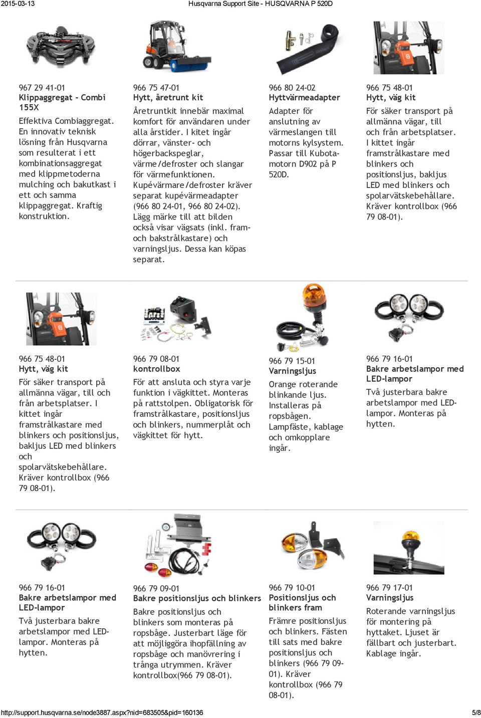 966 75 47 01 Hytt, åretrunt kit Åretruntkit innebär maximal komfort för användaren under alla årstider.