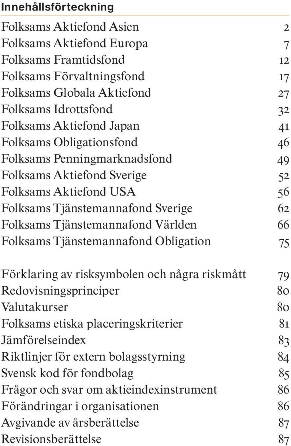 Tjänstemannafond Världen 66 Folksams Tjänstemannafond Obligation 75 Förklaring av risksymbolen och några riskmått 79 Redovisningsprinciper 80 Valutakurser 80 Folksams etiska placeringskriterier 81