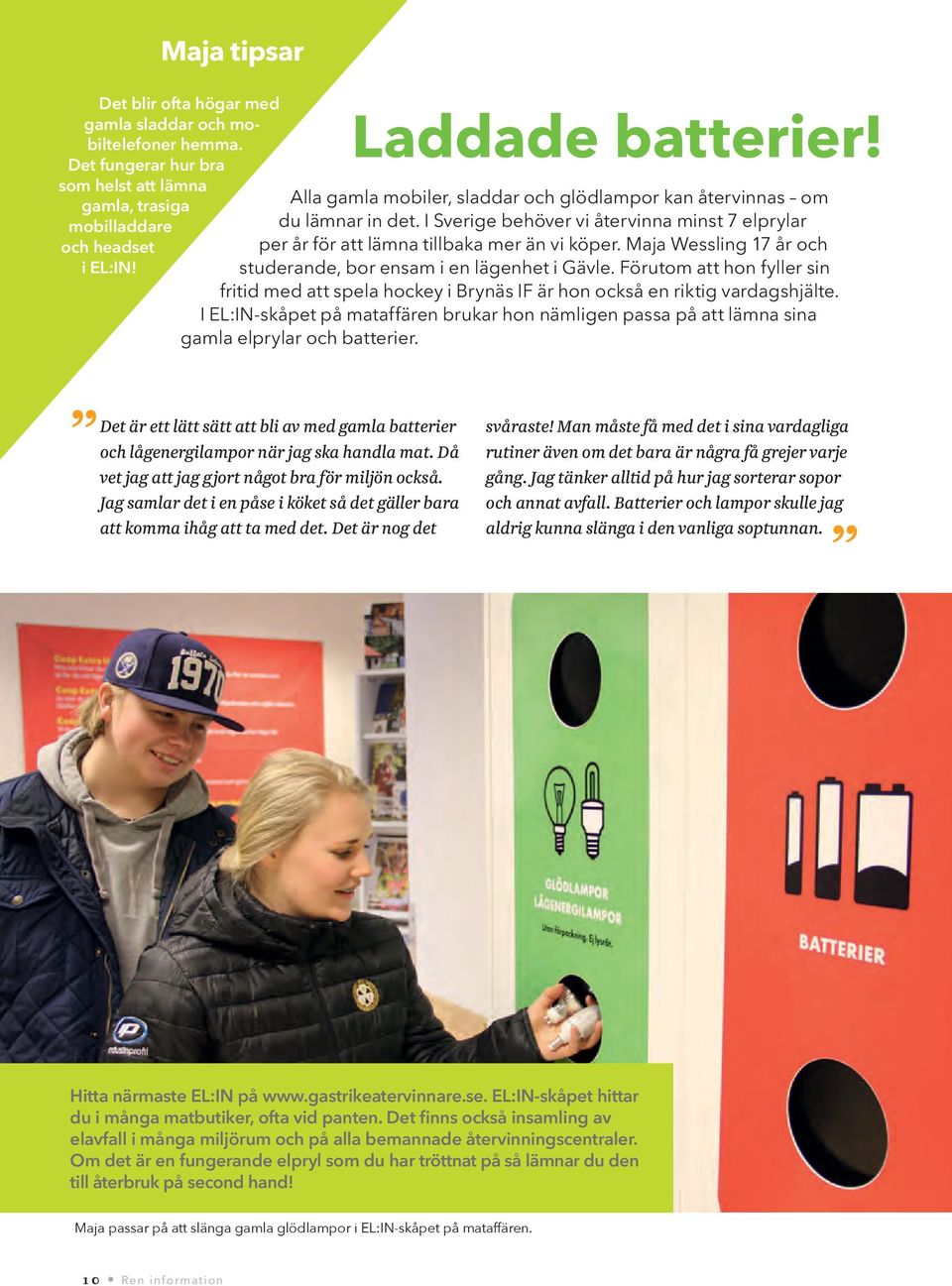 Det fungerar hur bra som helst att lämna gamla, trasiga Alla gamla mobiler, sladdar och glödlampor kan återvinnas om du lämnar in det.