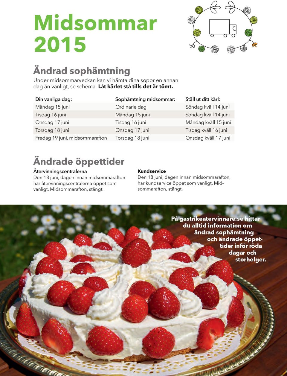 kväll 15 juni Torsdag 18 juni Onsdag 17 juni Tisdag kväll 16 juni Fredag 19 juni, midsommarafton Torsdag 18 juni Onsdag kväll 17 juni Ändrade öppettider Återvinningscentralerna Den 18 juni, dagen