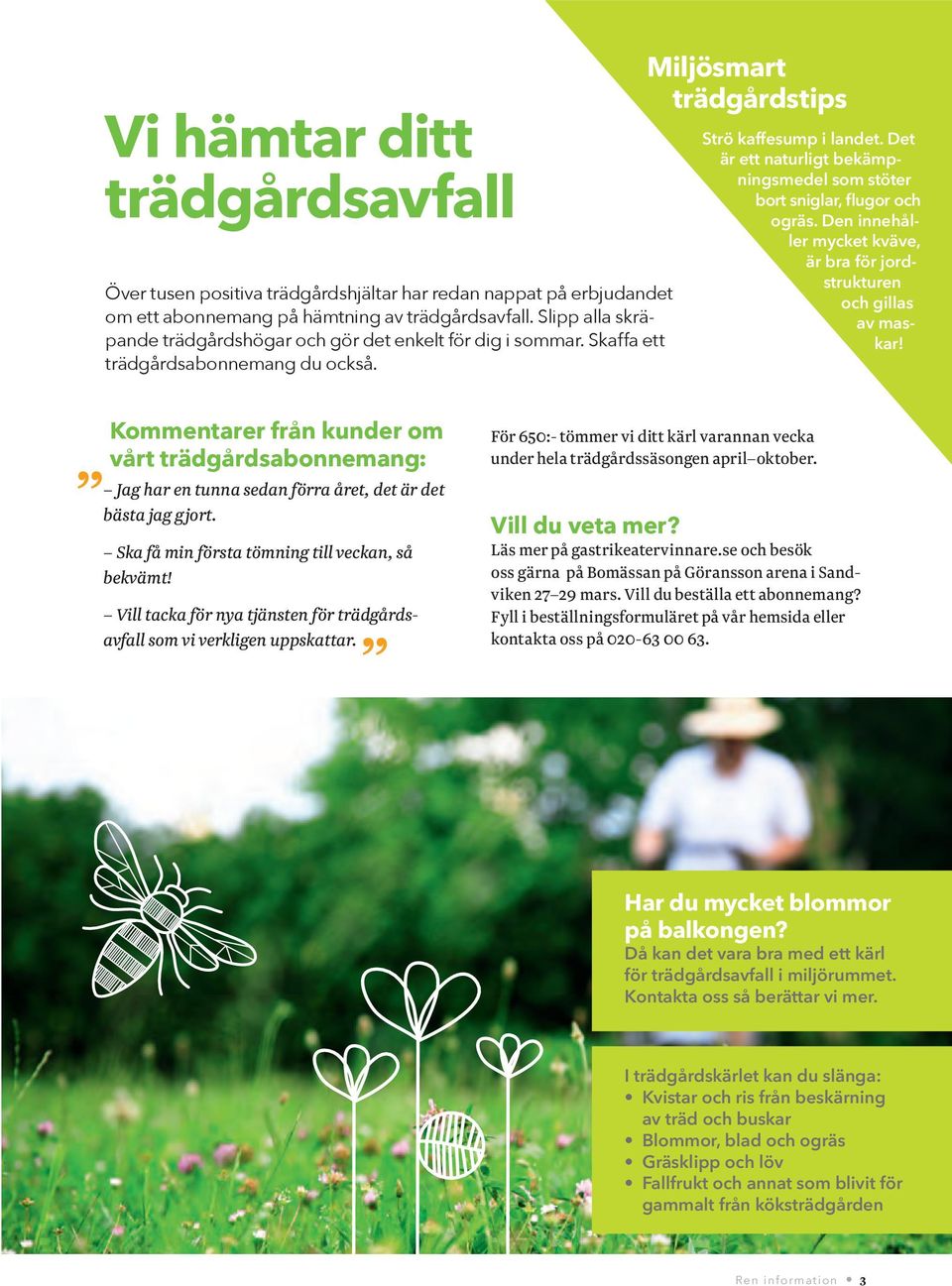 Det är ett naturligt bekämpningsmedel som stöter bort sniglar, flugor och ogräs. Den innehåller mycket kväve, är bra för jordstrukturen och gillas av maskar!