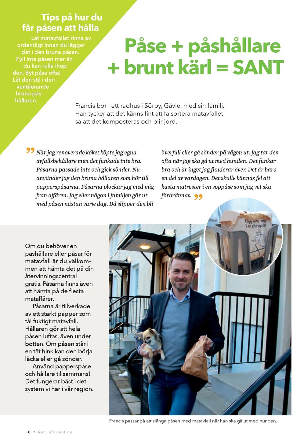 Han tycker att det känns fint att få sortera matavfallet så att det komposteras och blir jord. När jag renoverade köket köpte jag egna avfallsbehållare men det funkade inte bra.