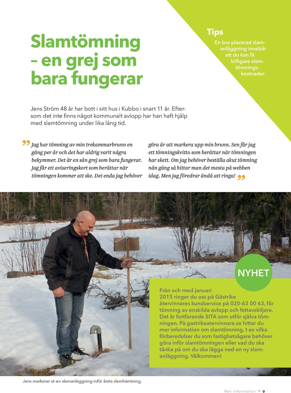 Det är en sån grej som bara fungerar. Jag får ett aviseringskort som berättar när tömningen kommer att ske. Det enda jag behöver göra är att markera upp min brunn.