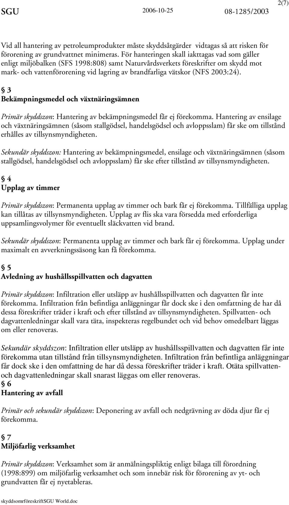 2003:24). 3 Bekämpningsmedel och växtnäringsämnen Primär skyddszon: Hantering av bekämpningsmedel får ej förekomma.