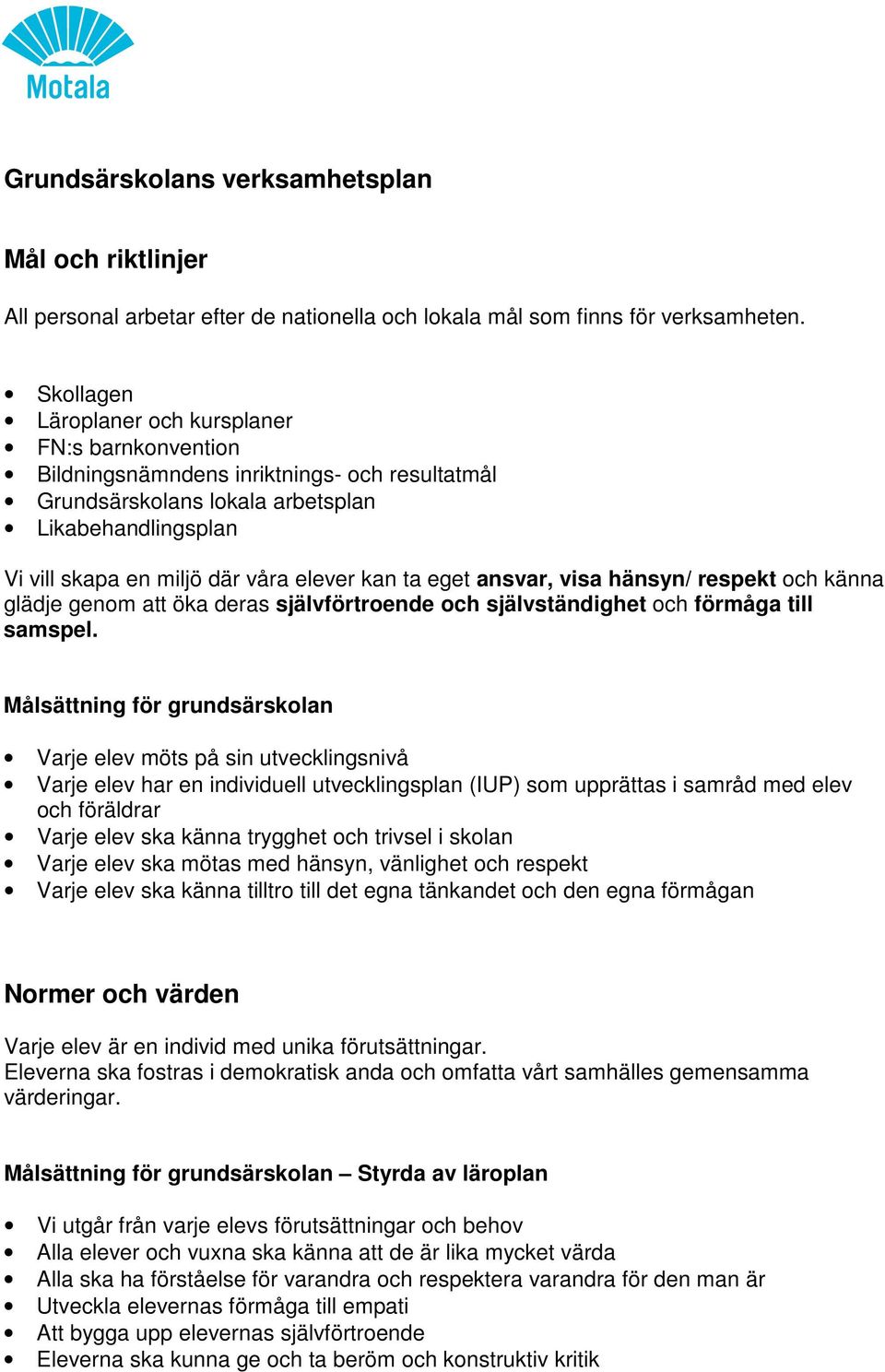 ta eget ansvar, visa hänsyn/ respekt och känna glädje genom att öka deras självförtroende och självständighet och förmåga till samspel.