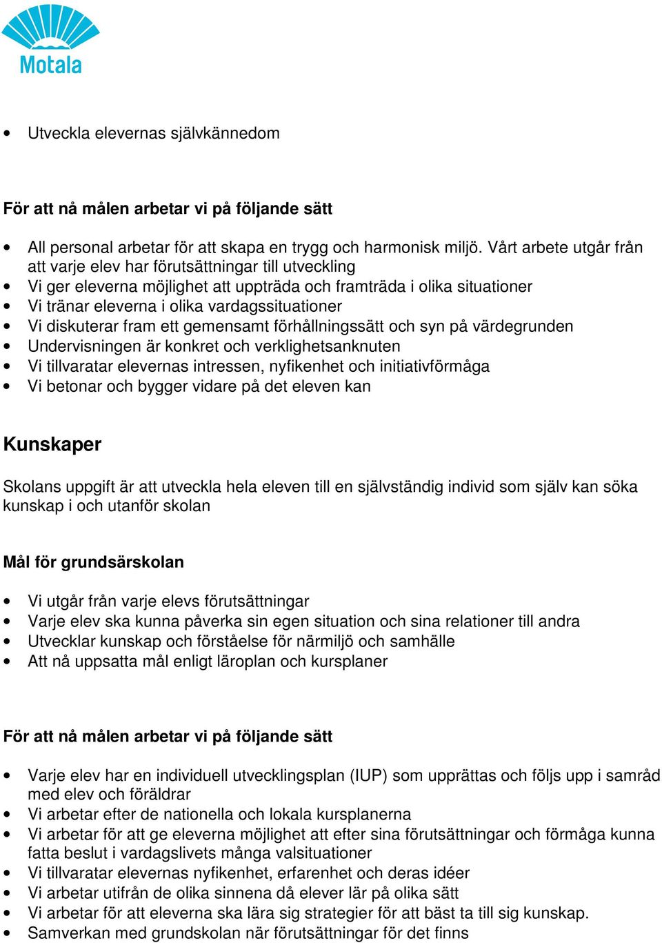 diskuterar fram ett gemensamt förhållningssätt och syn på värdegrunden Undervisningen är konkret och verklighetsanknuten Vi tillvaratar elevernas intressen, nyfikenhet och initiativförmåga Vi betonar