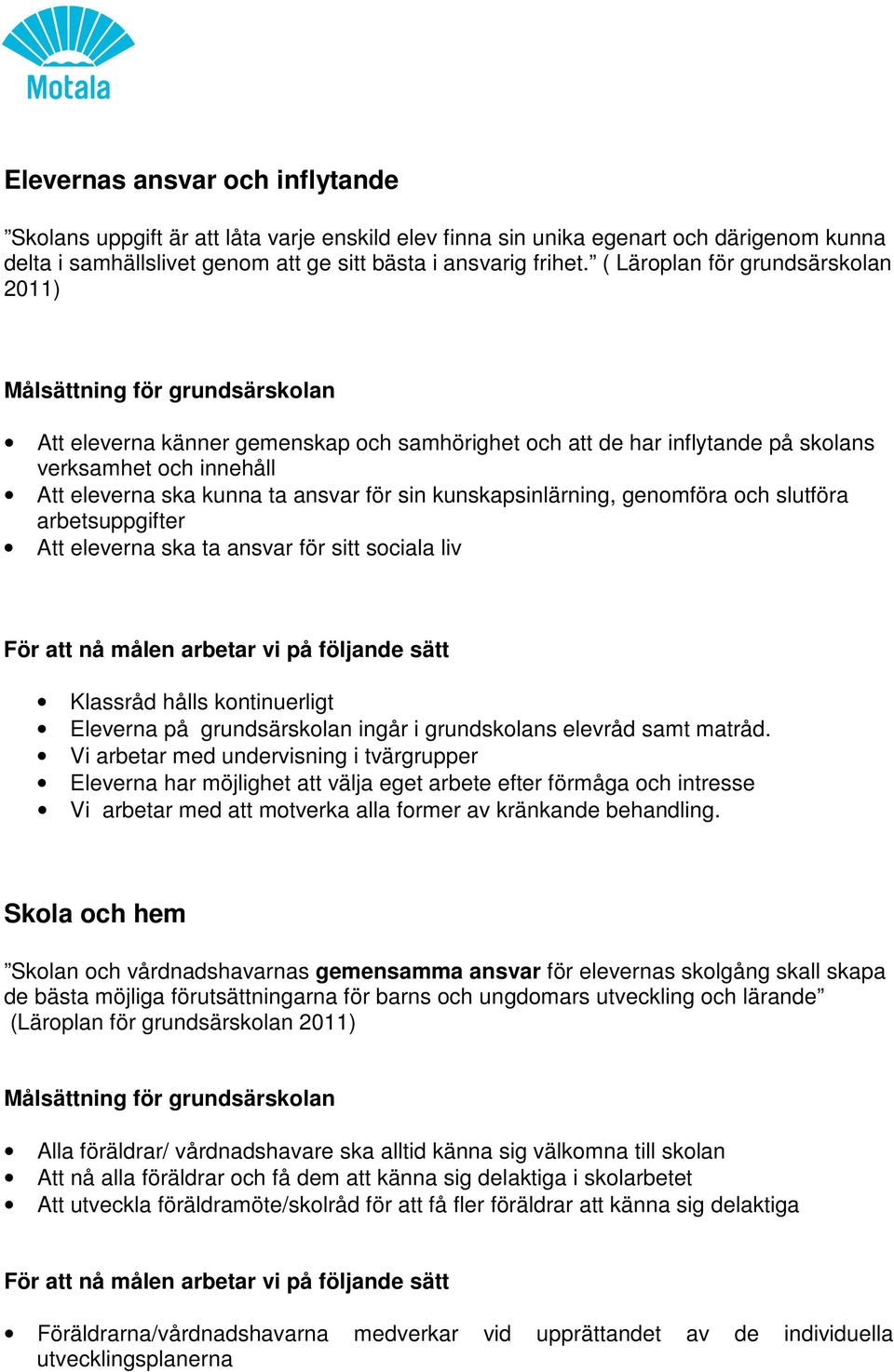 kunskapsinlärning, genomföra och slutföra arbetsuppgifter Att eleverna ska ta ansvar för sitt sociala liv Klassråd hålls kontinuerligt Eleverna på grundsärskolan ingår i grundskolans elevråd samt