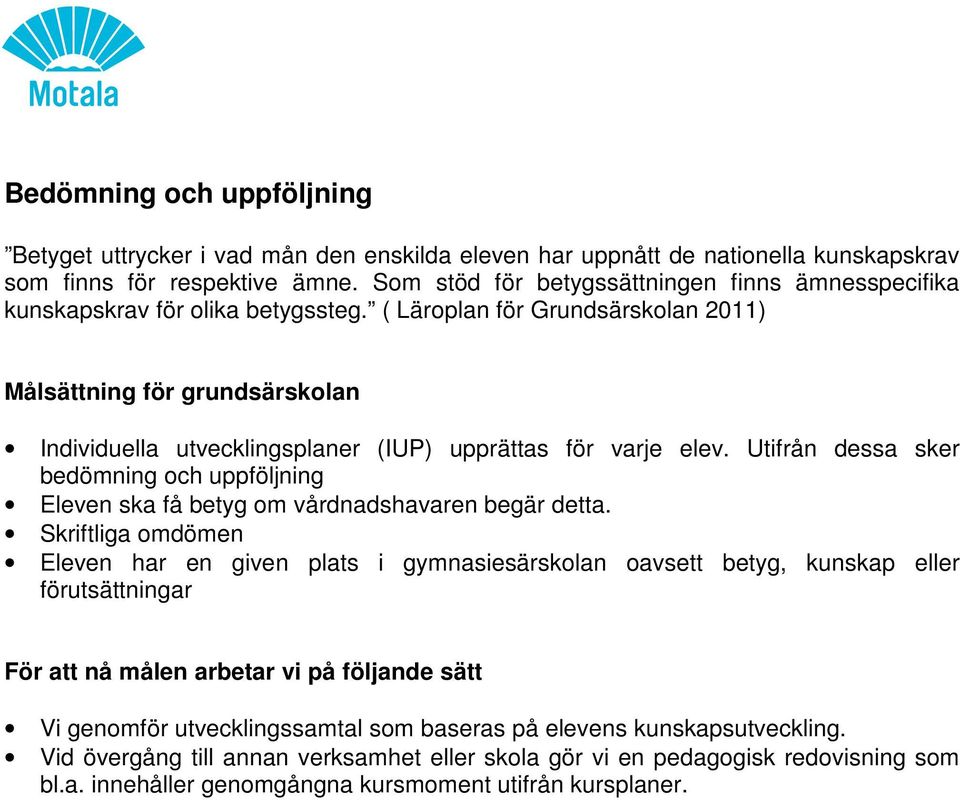 Utifrån dessa sker bedömning och uppföljning Eleven ska få betyg om vårdnadshavaren begär detta.