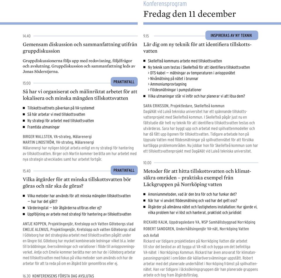 15:00 Så har vi organiserat och målinriktat arbetet för att lokalisera och minska mängden tillskottsvatten Tillskottsvattnets påverkan på VA-systemet Så här arbetar vi med tillskottsvatten Ny