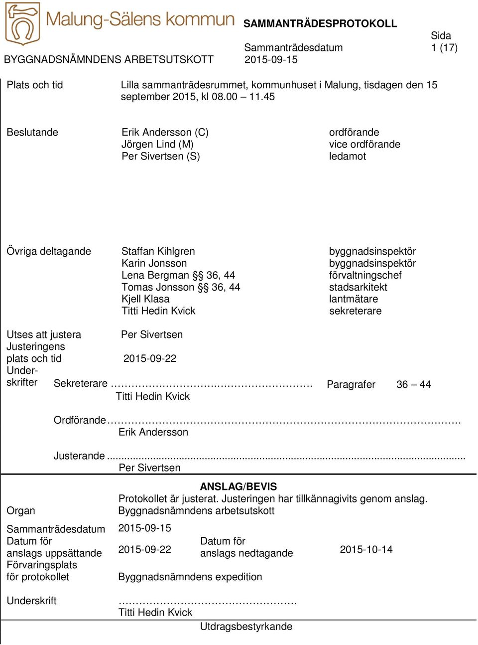 36, 44 förvaltningschef Tomas Jonsson 36, 44 stadsarkitekt Kjell Klasa lantmätare Titti Hedin Kvick sekreterare Utses att justera Per Sivertsen Justeringens plats och tid 2015-09-22 Underskrifter