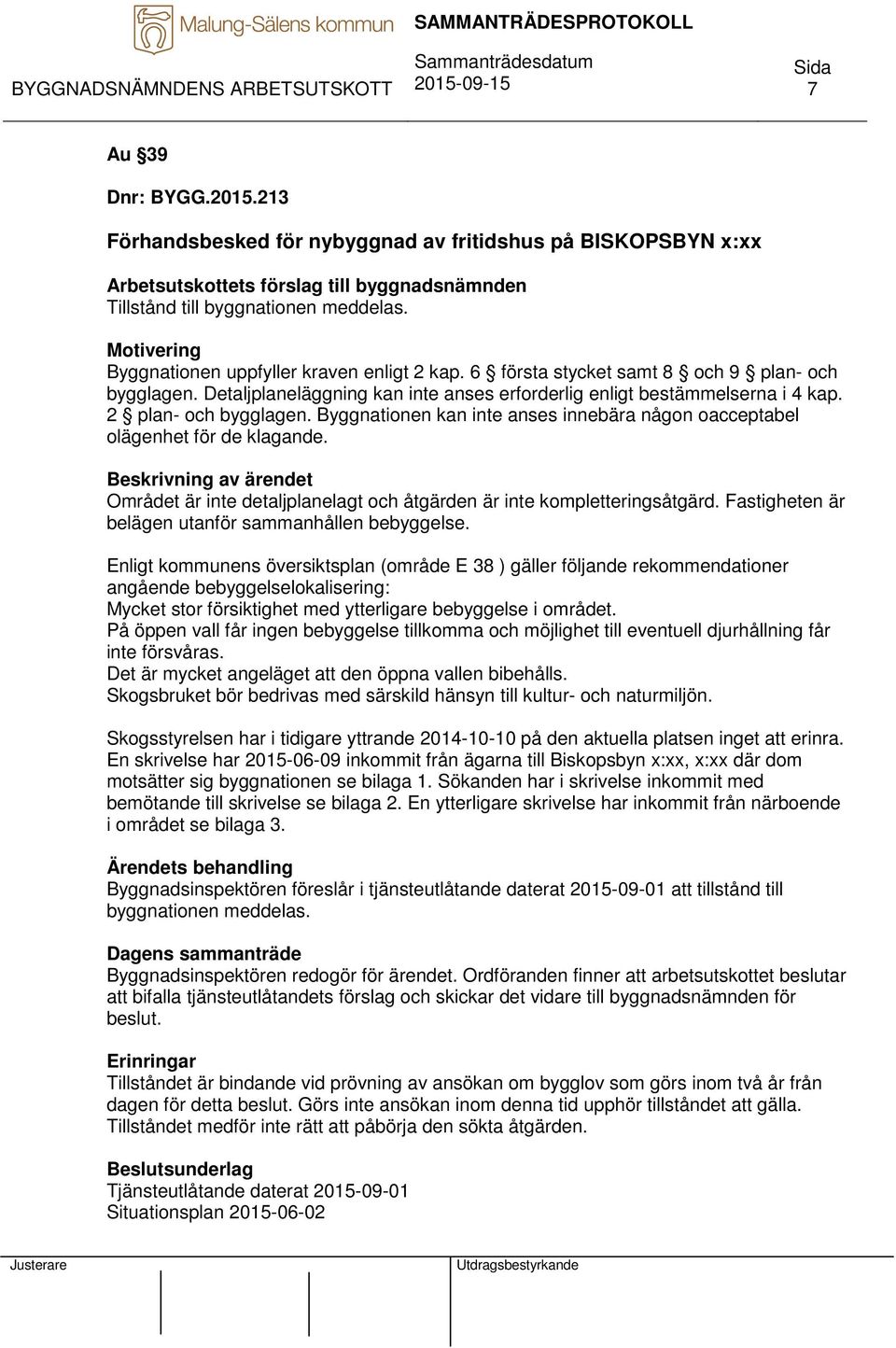 2 plan- och bygglagen. Byggnationen kan inte anses innebära någon oacceptabel olägenhet för de klagande.