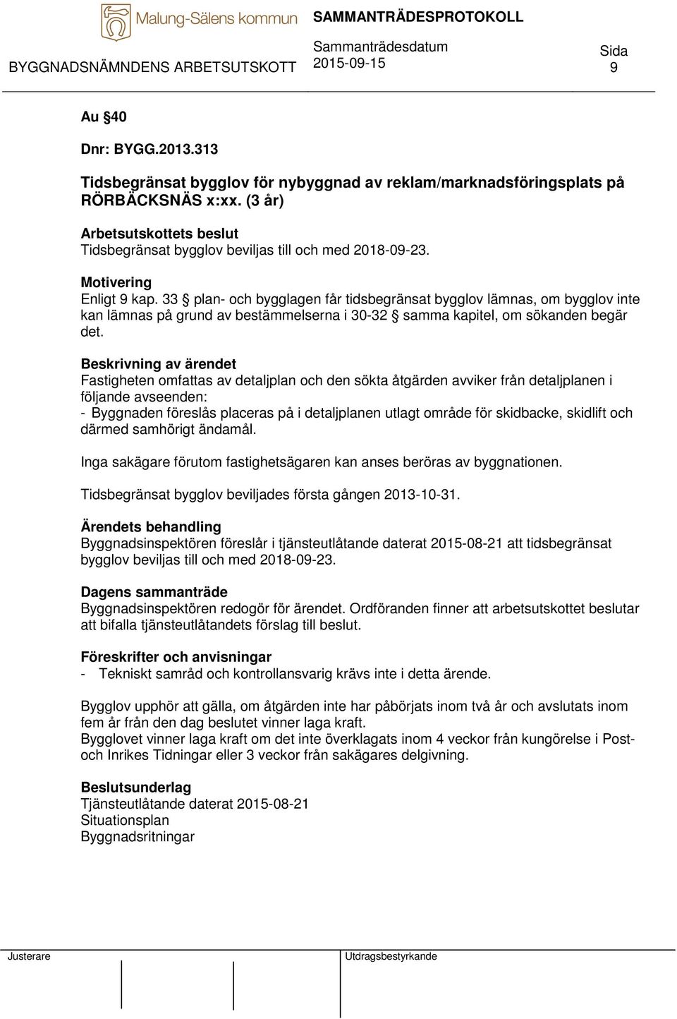 33 plan- och bygglagen får tidsbegränsat bygglov lämnas, om bygglov inte kan lämnas på grund av bestämmelserna i 30-32 samma kapitel, om sökanden begär det.